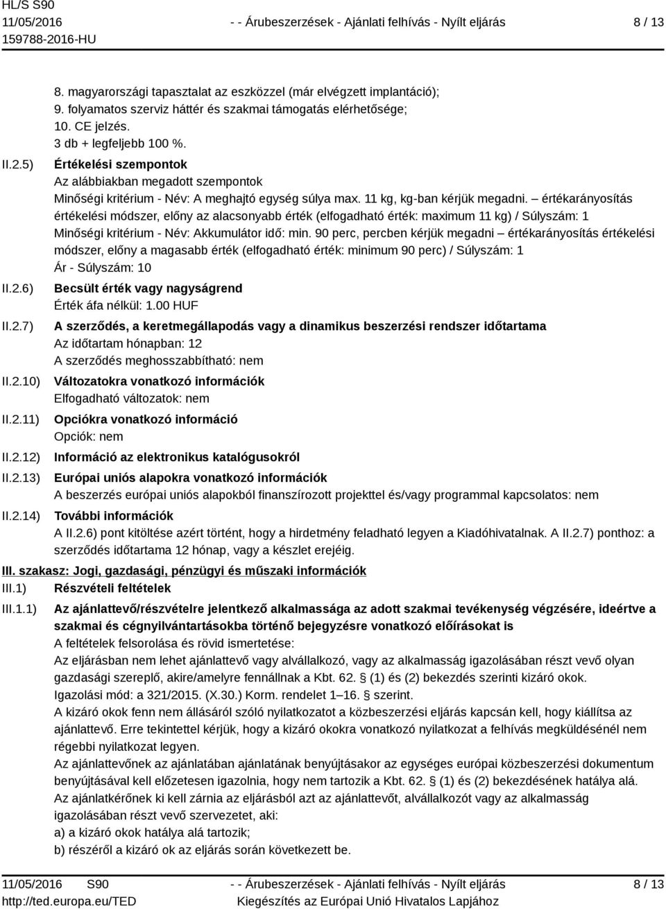 Értékelési szempontok Az alábbiakban megadott szempontok Minőségi kritérium - Név: A meghajtó egység súlya max. 11 kg, kg-ban kérjük megadni.