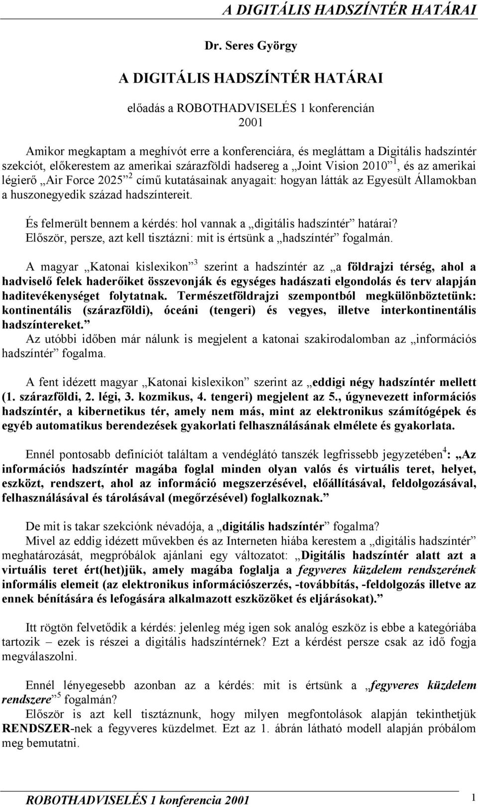 hadszíntereit. És felmerült bennem a kérdés: hol vannak a digitális hadszíntér határai? Először, persze, azt kell tisztázni: mit is értsünk a hadszíntér fogalmán.