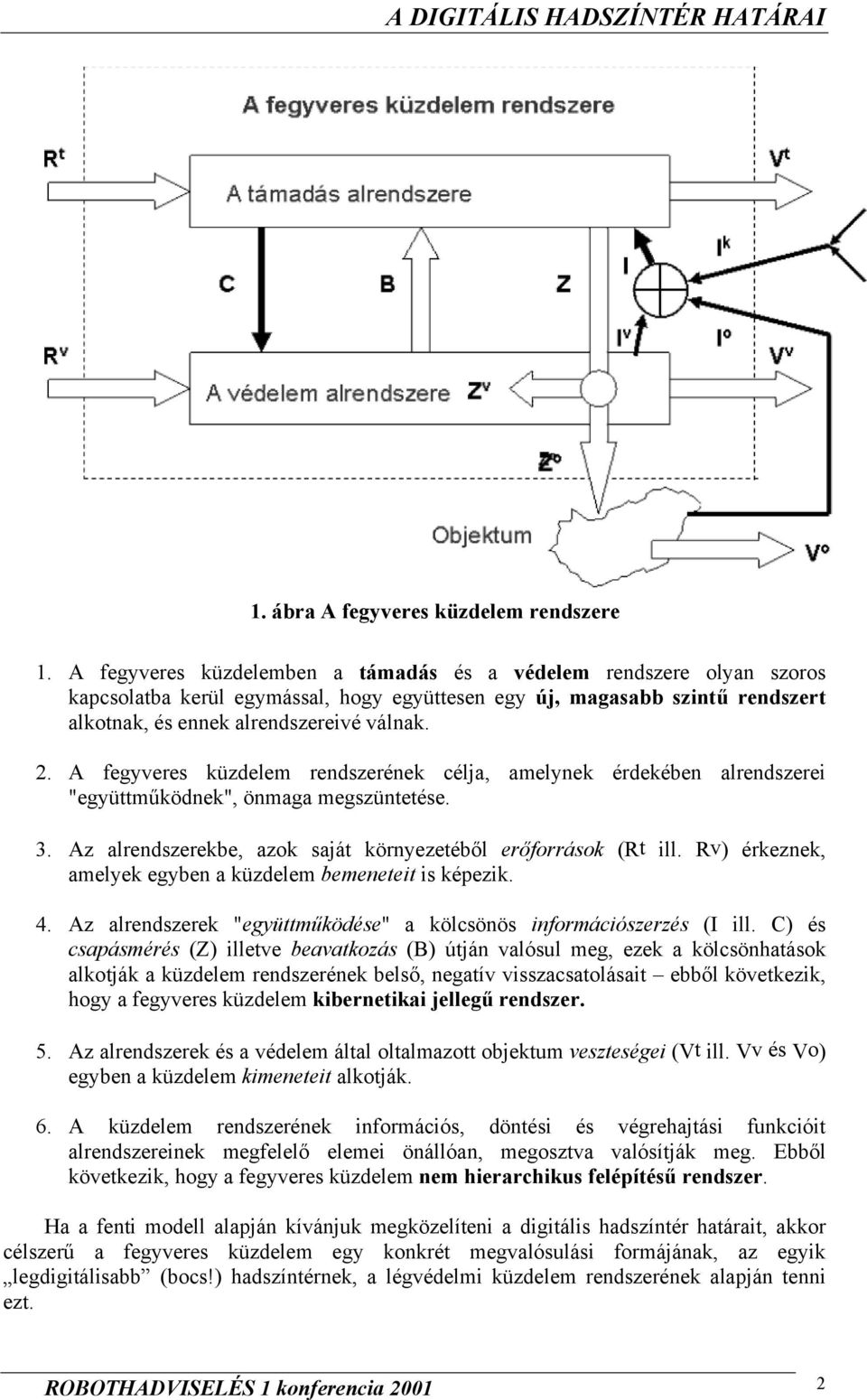 A fegyveres küzdelem rendszerének célja, amelynek érdekében alrendszerei "együttműködnek", önmaga megszüntetése. 3. Az alrendszerekbe, azok saját környezetéből erőforrások (Rt ill.