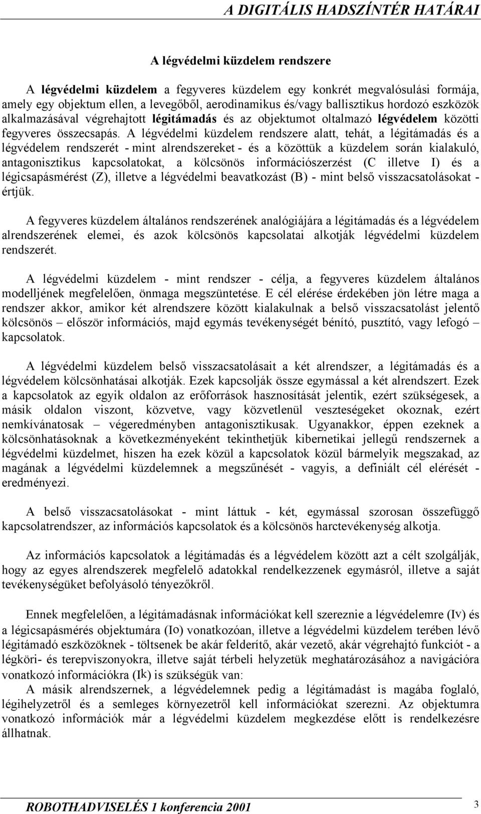 A légvédelmi küzdelem rendszere alatt, tehát, a légitámadás és a légvédelem rendszerét - mint alrendszereket - és a közöttük a küzdelem során kialakuló, antagonisztikus kapcsolatokat, a kölcsönös