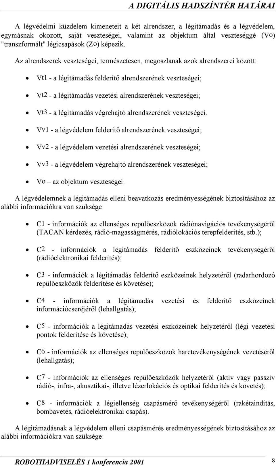 Az alrendszerek veszteségei, természetesen, megoszlanak azok alrendszerei között: Vt1 - a légitámadás felderítő alrendszerének veszteségei; Vt2 - a légitámadás vezetési alrendszerének veszteségei;