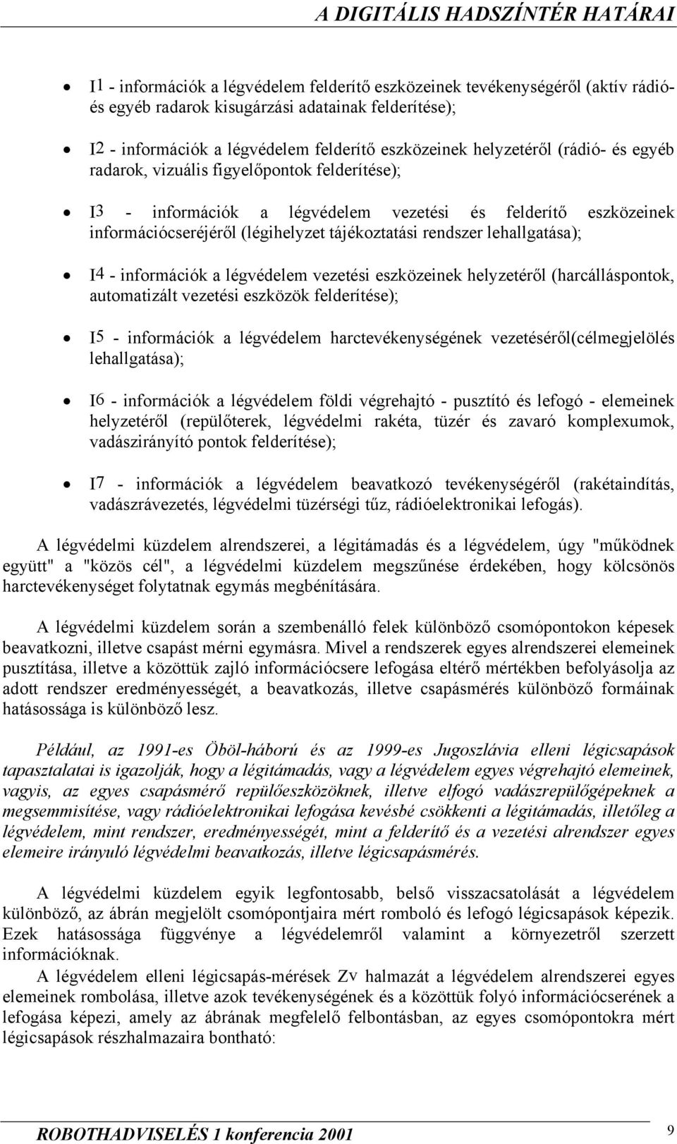 I4 - információk a légvédelem vezetési eszközeinek helyzetéről (harcálláspontok, automatizált vezetési eszközök felderítése); I5 - információk a légvédelem harctevékenységének