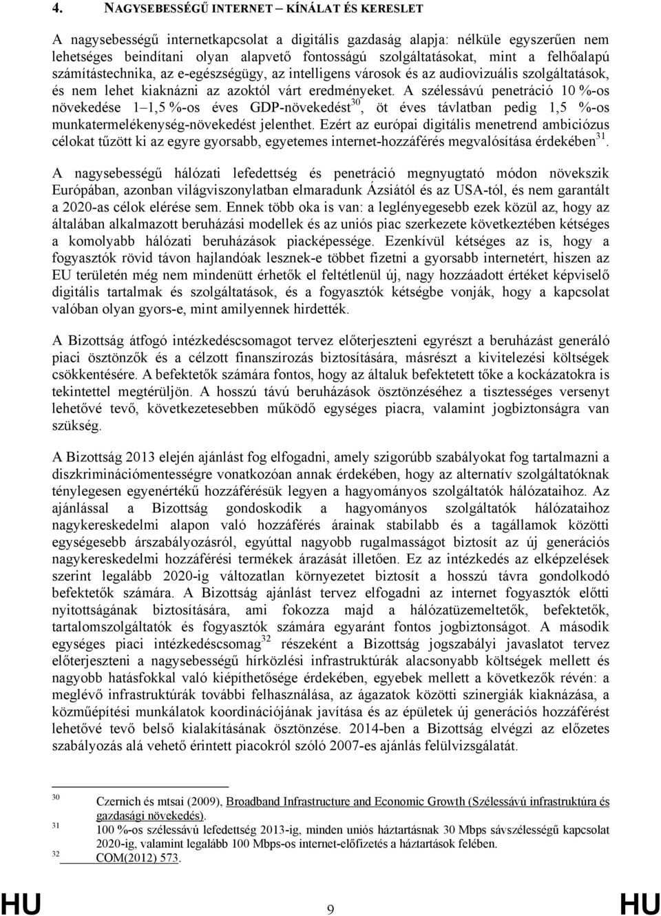 A szélessávú penetráció 10 %-os növekedése 1 1,5 %-os éves GDP-növekedést 30, öt éves távlatban pedig 1,5 %-os munkatermelékenység-növekedést jelenthet.
