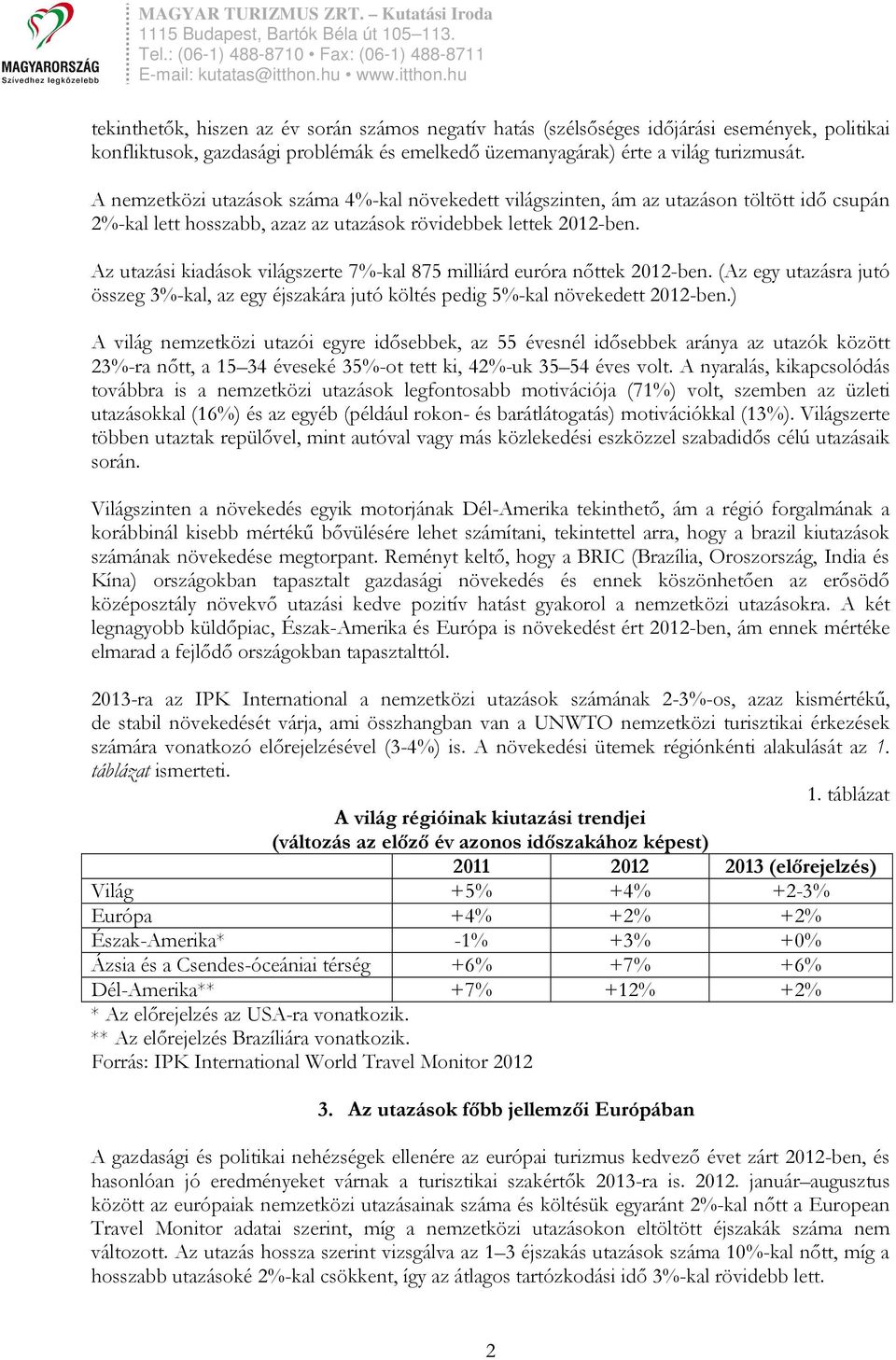 Az utazási kiadások világszerte 7%-kal 875 milliárd euróra nıttek 2012-ben. (Az egy utazásra jutó összeg 3%-kal, az egy éjszakára jutó költés pedig 5%-kal növekedett 2012-ben.