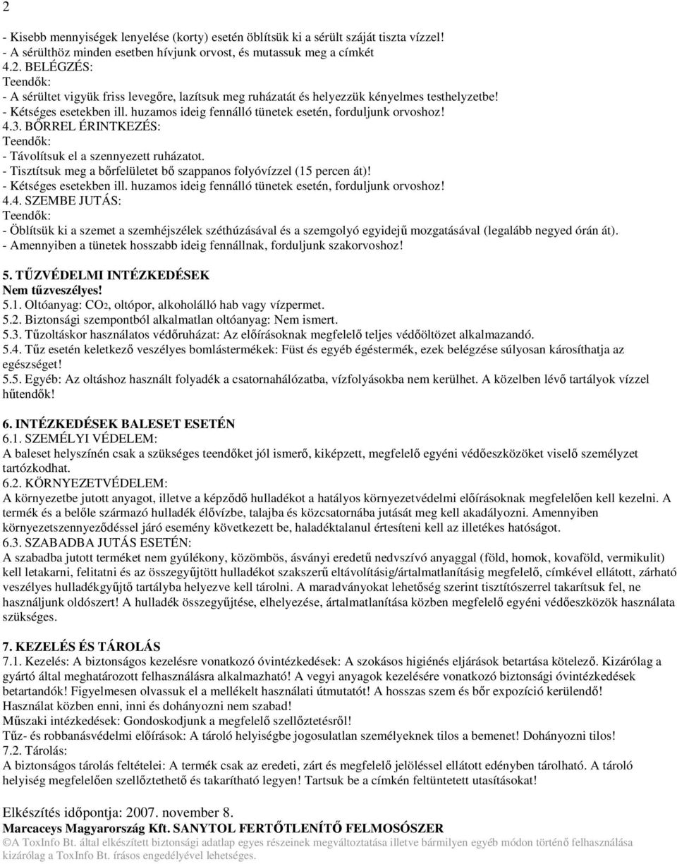 - Tisztítsuk meg a bőrfelületet bő szappanos folyóvízzel (15 percen át)! - Kétséges esetekben ill. huzamos ideig fennálló tünetek esetén, forduljunk orvoshoz! 4.