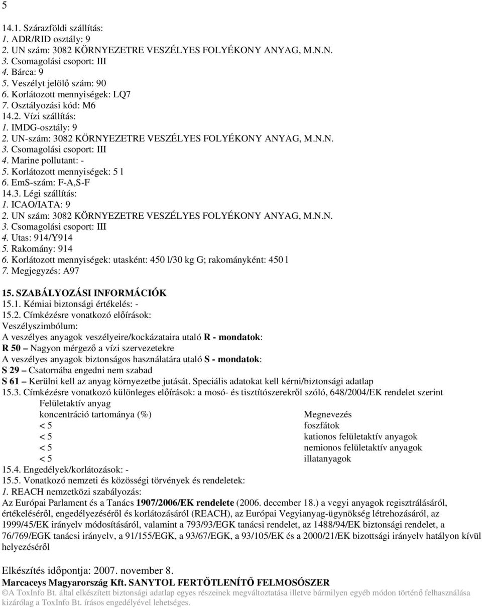 Marine pollutant: - 5. Korlátozott mennyiségek: 5 l 6. EmS-szám: F-A,S-F 14.3. Légi szállítás: 1. ICAO/IATA: 9 2. UN szám: 3082 KÖRNYEZETRE VESZÉLYES FOLYÉKONY ANYAG, M.N.N. 3. Csomagolási csoport: III 4.