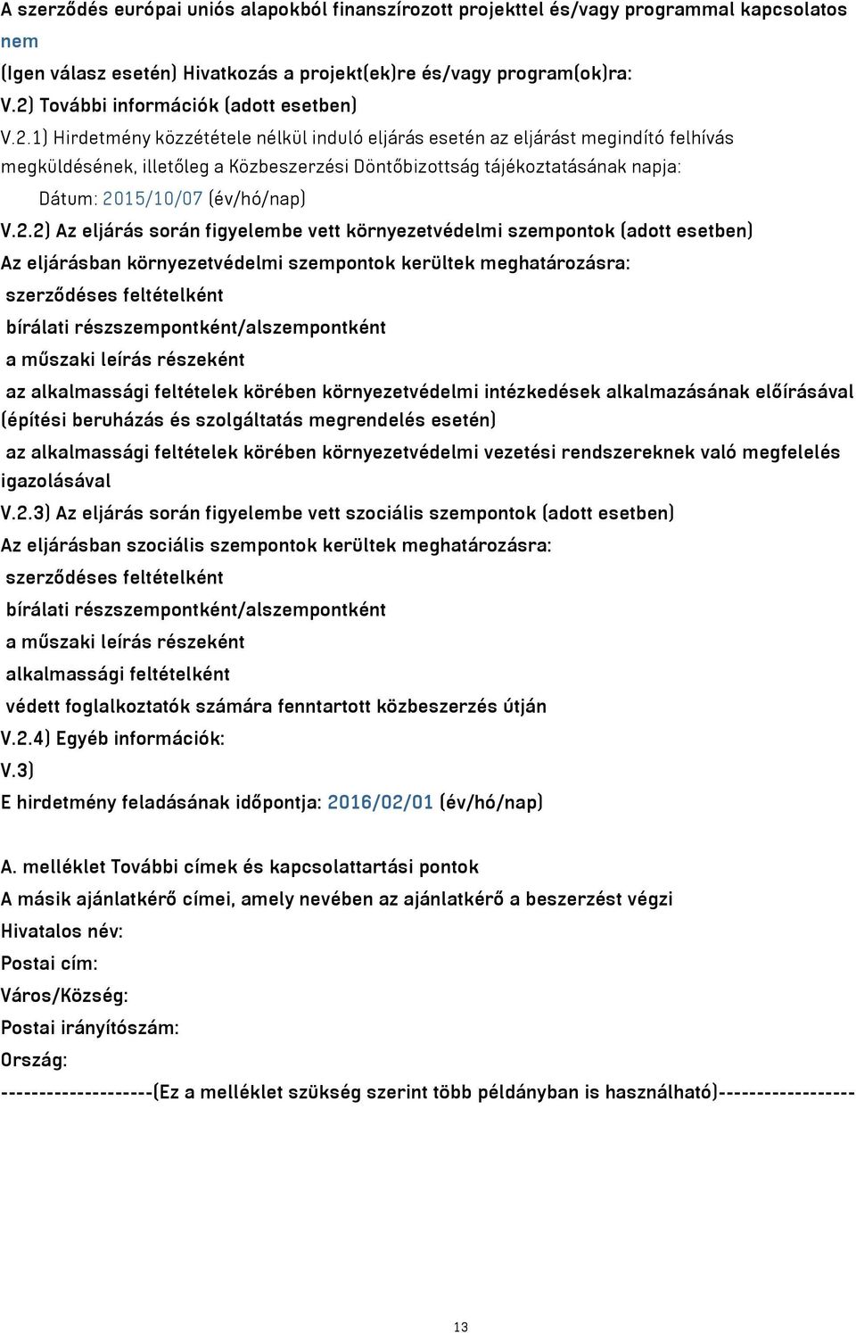 2.2) Az eljárás során figyelembe vett környezetvédelmi szempontok (adott esetben) Az eljárásban környezetvédelmi szempontok kerültek meghatározásra: szerződéses feltételként bírálati