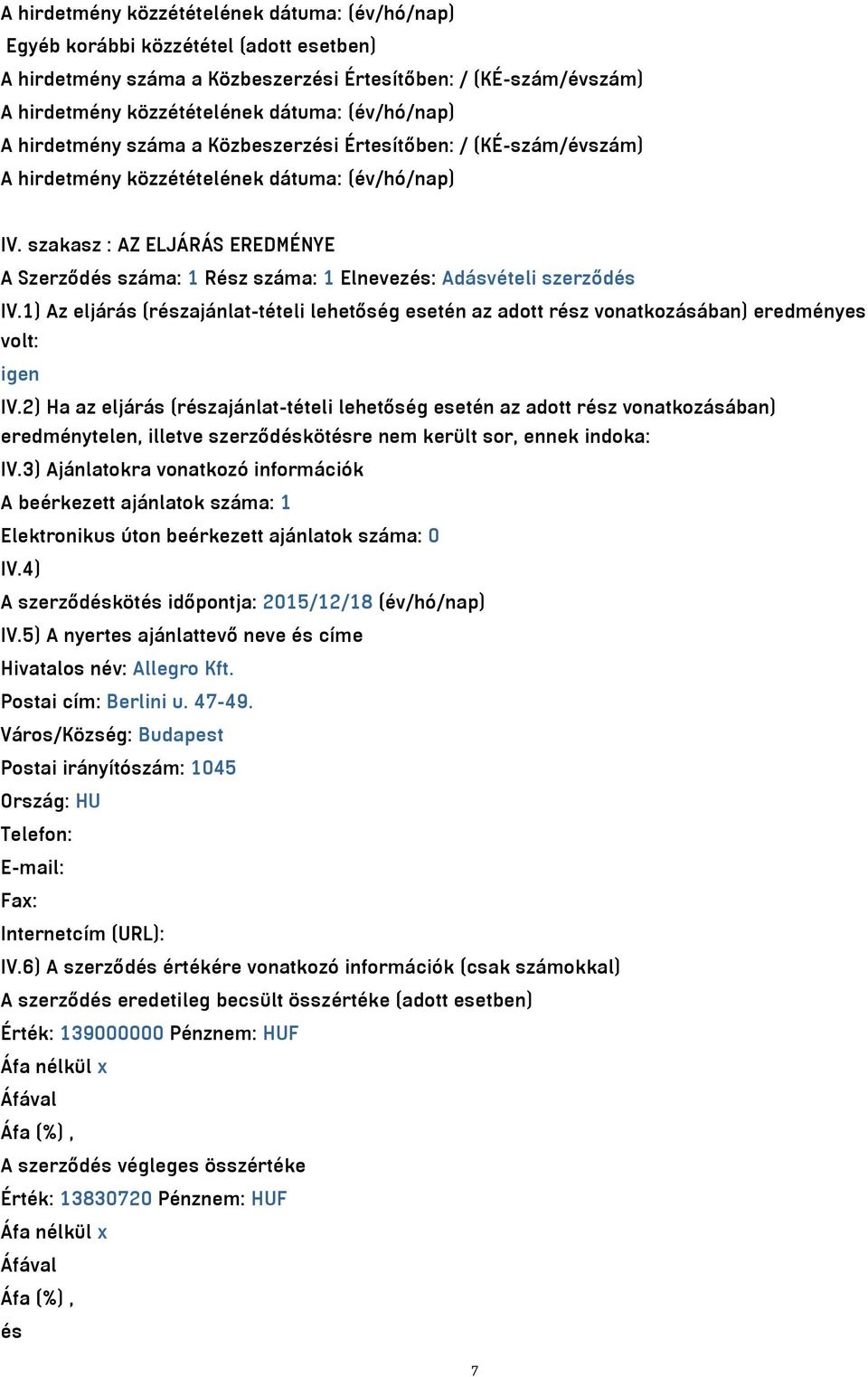 1) Az eljárás (részajánlat-tételi lehetőség esetén az adott rész vonatkozásában) eredményes volt: igen IV.