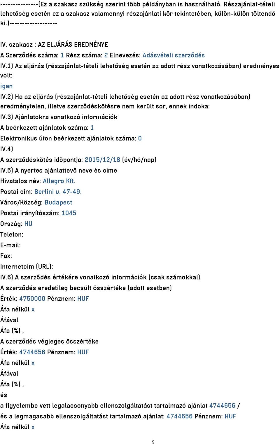 1) Az eljárás (részajánlat-tételi lehetőség esetén az adott rész vonatkozásában) eredményes volt: igen IV.