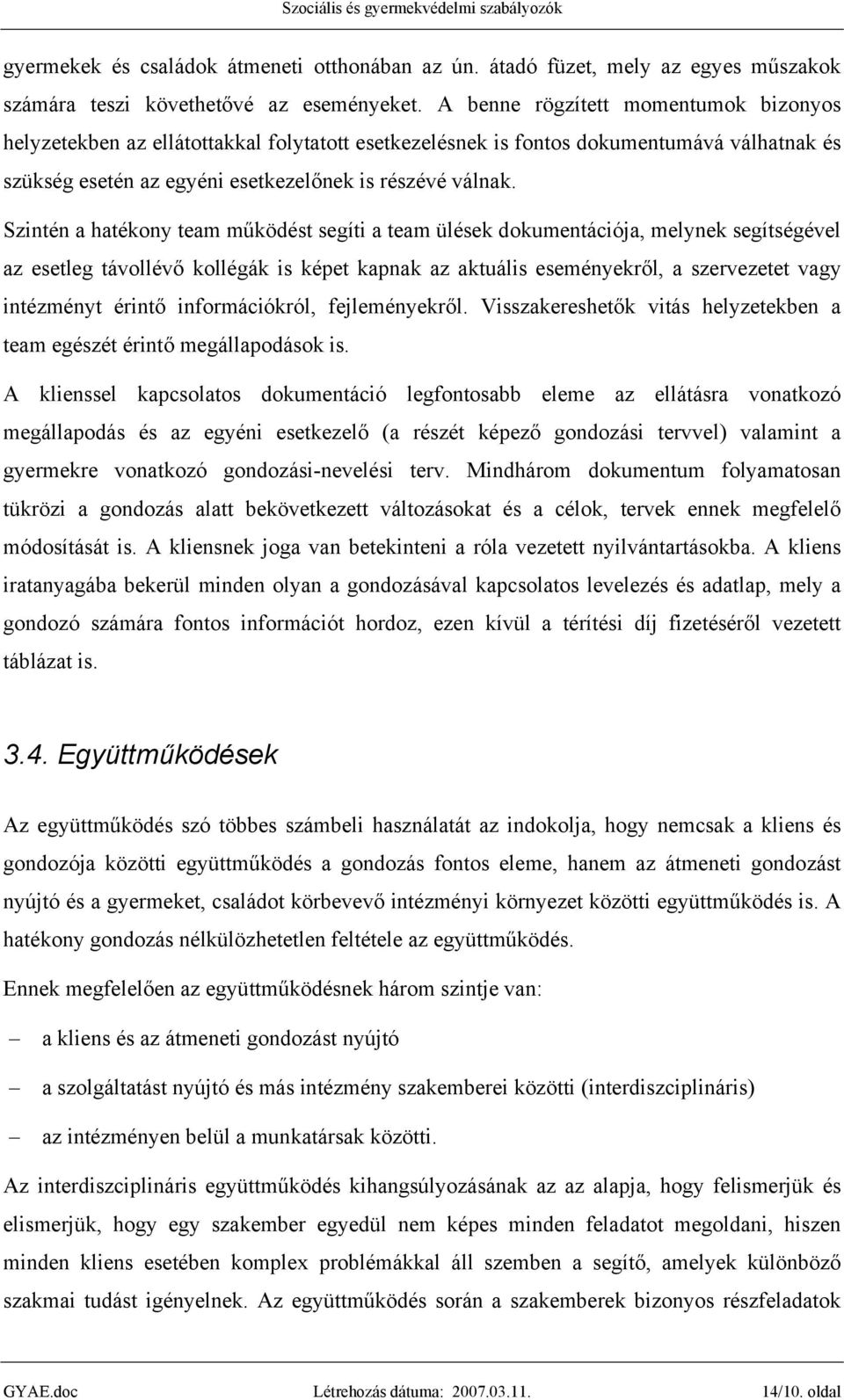 Szintén a hatékony team működést segíti a team ülések dokumentációja, melynek segítségével az esetleg távollévő kollégák is képet kapnak az aktuális eseményekről, a szervezetet vagy intézményt érintő