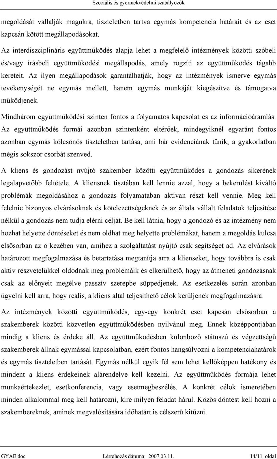 Az ilyen megállapodások garantálhatják, hogy az intézmények ismerve egymás tevékenységét ne egymás mellett, hanem egymás munkáját kiegészítve és támogatva működjenek.