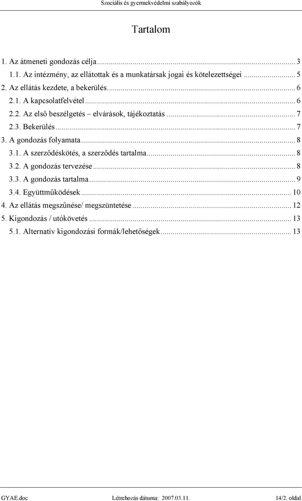 A gondozás folyamata... 8 3.1. A szerződéskötés, a szerződés tartalma... 8 3.2. A gondozás tervezése... 8 3.3. A gondozás tartalma...9 3.4.