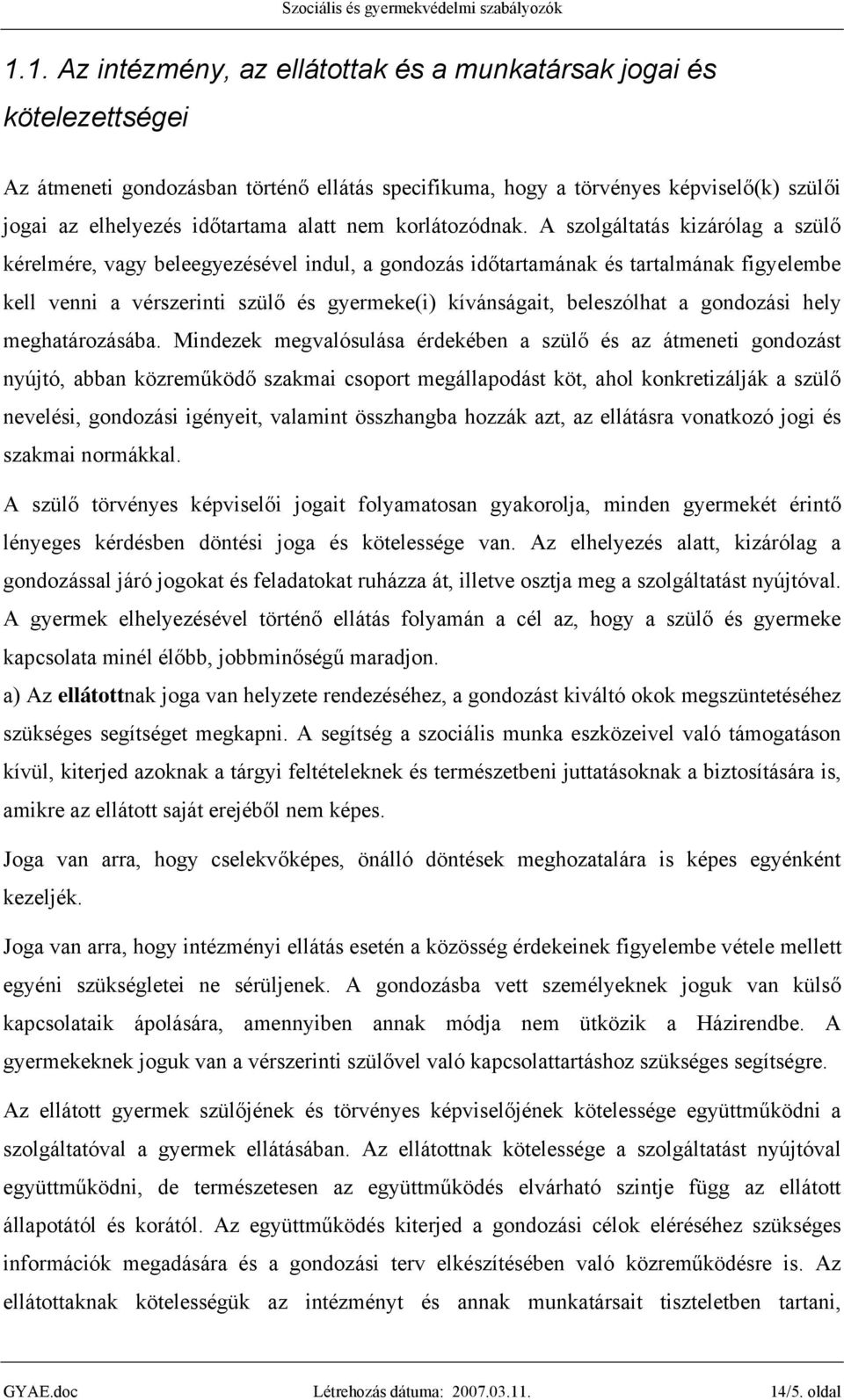 A szolgáltatás kizárólag a szülő kérelmére, vagy beleegyezésével indul, a gondozás időtartamának és tartalmának figyelembe kell venni a vérszerinti szülő és gyermeke(i) kívánságait, beleszólhat a