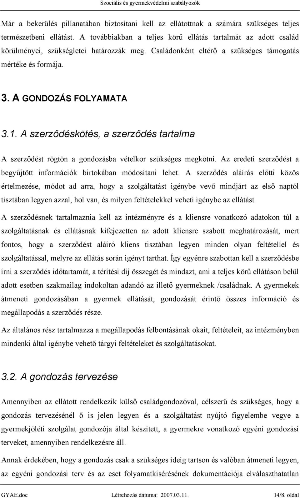 A szerződéskötés, a szerződés tartalma A szerződést rögtön a gondozásba vételkor szükséges megkötni. Az eredeti szerződést a begyűjtött információk birtokában módosítani lehet.