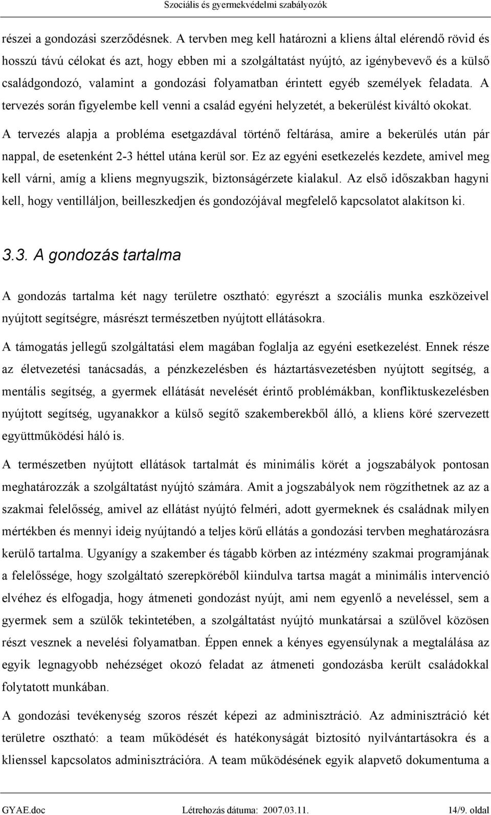 folyamatban érintett egyéb személyek feladata. A tervezés során figyelembe kell venni a család egyéni helyzetét, a bekerülést kiváltó okokat.