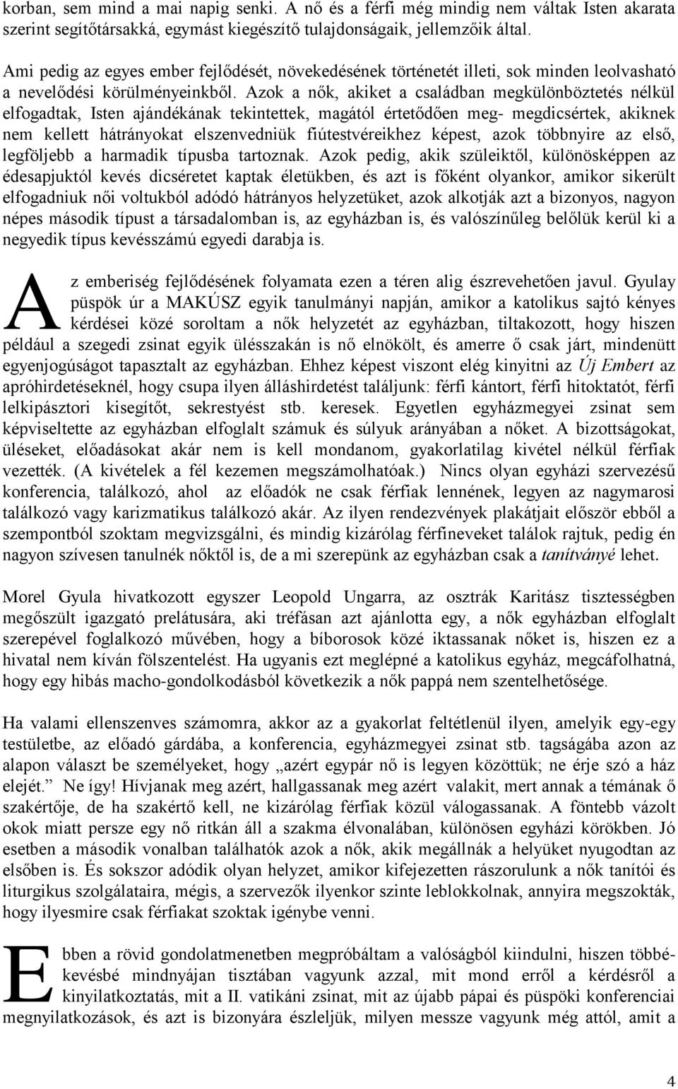 zok a nők, akiket a családban megkülönböztetés nélkül elfogadtak, Isten ajándékának tekintettek, magától értetődően meg- megdicsértek, akiknek nem kellett hátrányokat elszenvedniük fiútestvéreikhez