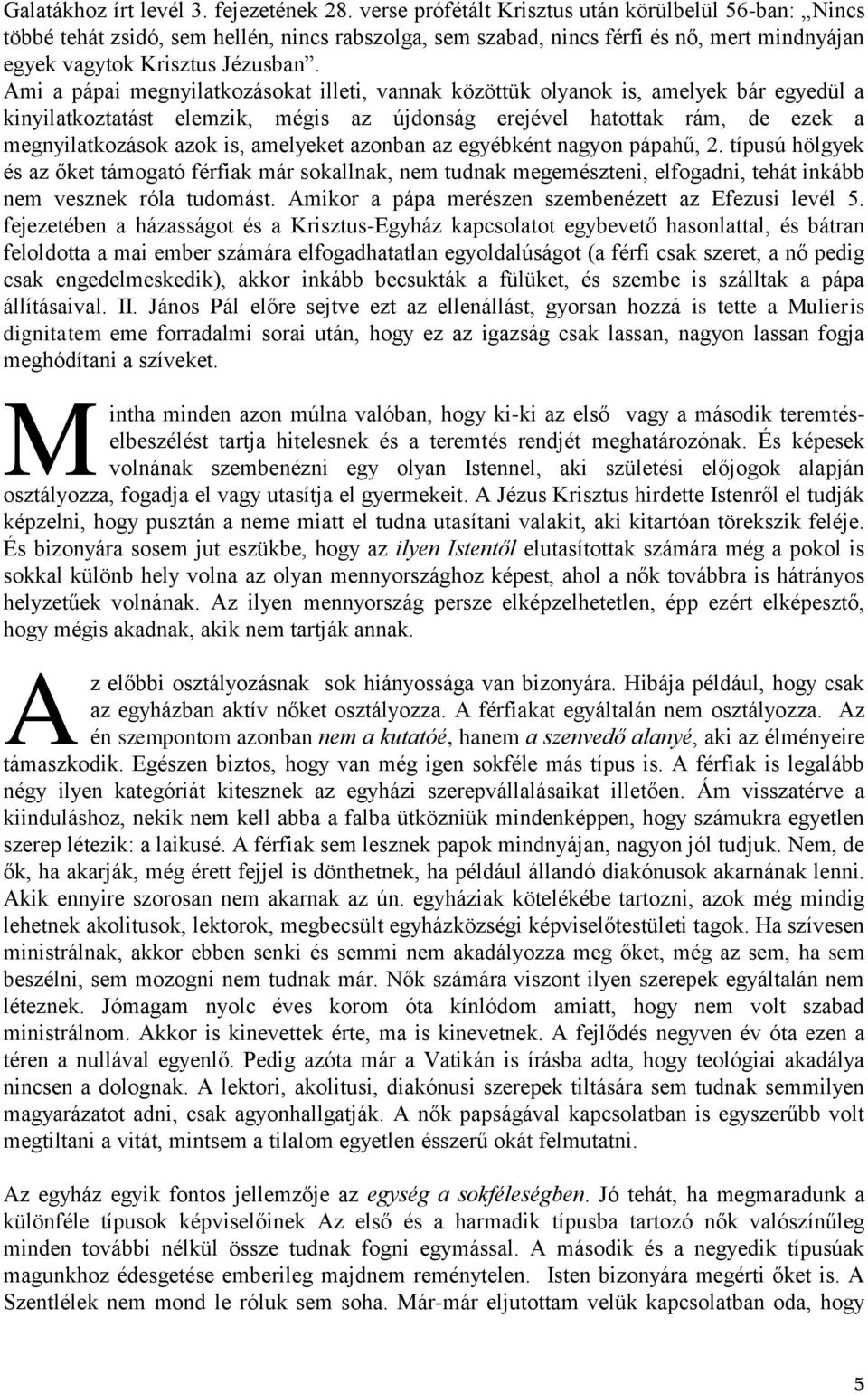 mi a pápai megnyilatkozásokat illeti, vannak közöttük olyanok is, amelyek bár egyedül a kinyilatkoztatást elemzik, mégis az újdonság erejével hatottak rám, de ezek a megnyilatkozások azok is,