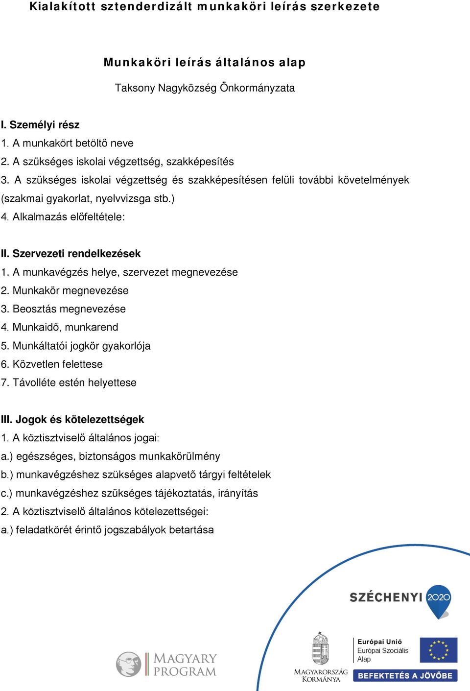 Szervezeti rendelkezések 1. A munkavégzés helye, szervezet megnevezése 2. Munkakör megnevezése 3. Beosztás megnevezése 4. Munkaidő, munkarend 5. Munkáltatói jogkör gyakorlója 6. Közvetlen felettese 7.