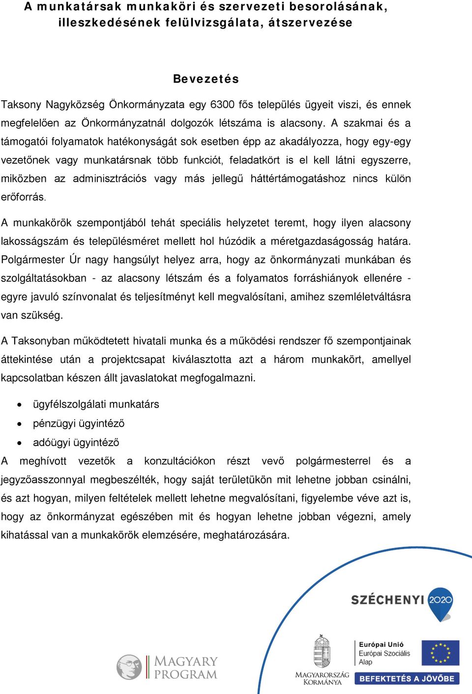 A szakmai és a támogatói folyamatok hatékonyságát sok esetben épp az akadályozza, hogy egy-egy vezetőnek vagy munkatársnak több funkciót, feladatkört is el kell látni egyszerre, miközben az