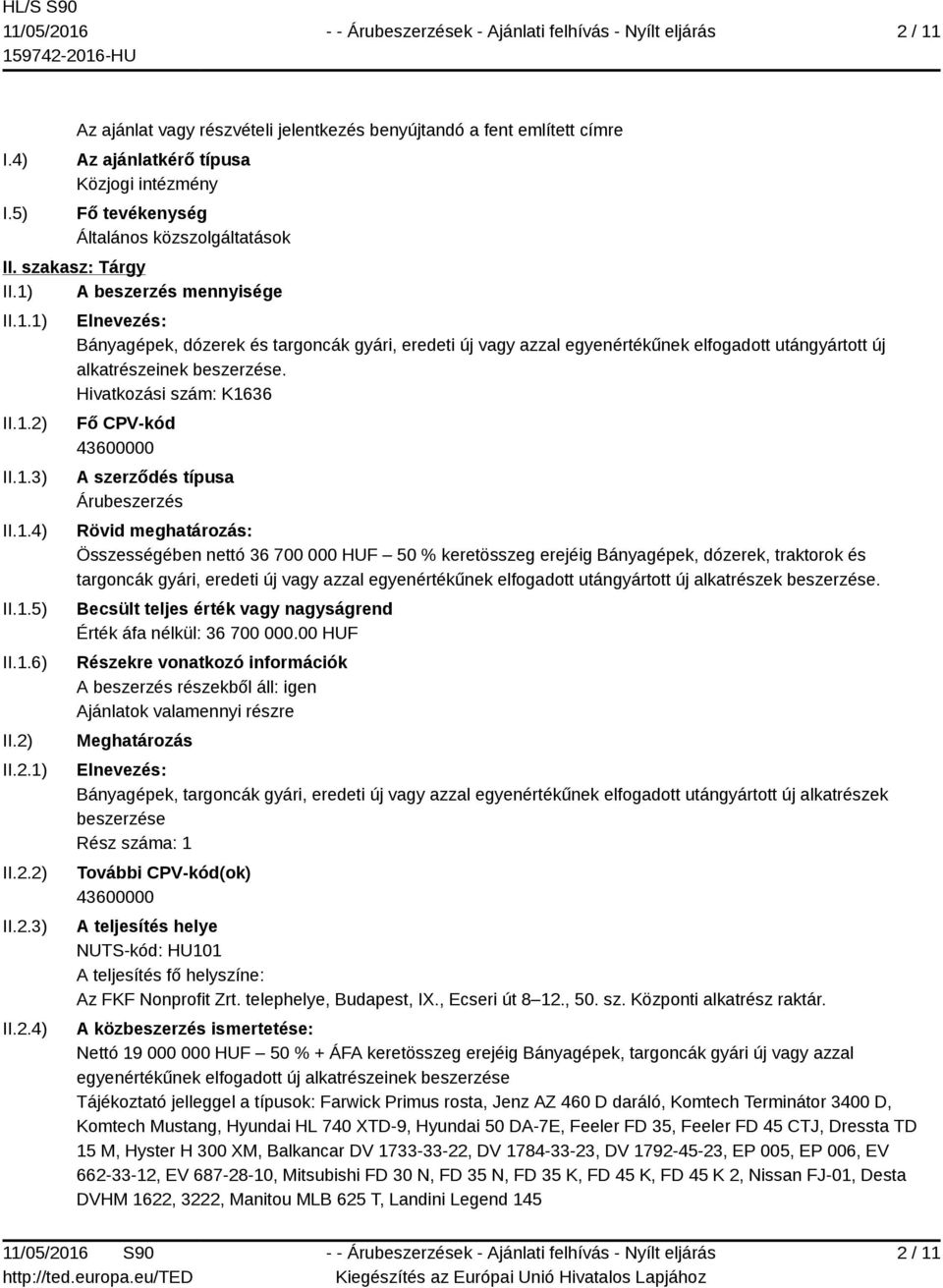 Hivatkozási szám: K1636 Fő CPV-kód 43600000 A szerződés típusa Árubeszerzés Rövid meghatározás: Összességében nettó 36 700 000 HUF 50 % keretösszeg erejéig Bányagépek, dózerek, traktorok és targoncák