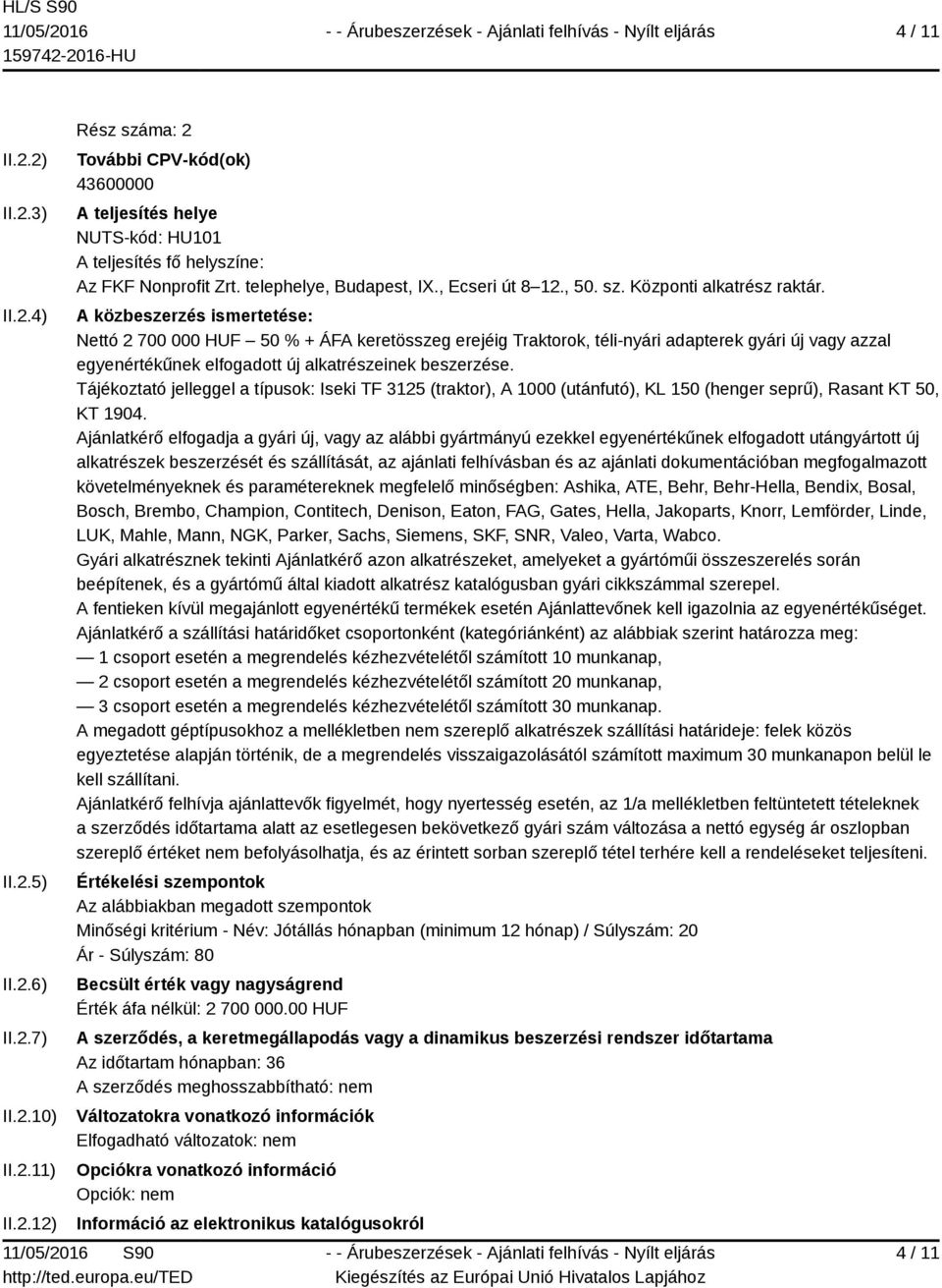 A közbeszerzés ismertetése: Nettó 2 700 000 HUF 50 % + ÁFA keretösszeg erejéig Traktorok, téli-nyári adapterek gyári új vagy azzal egyenértékűnek elfogadott új alkatrészeinek beszerzése.