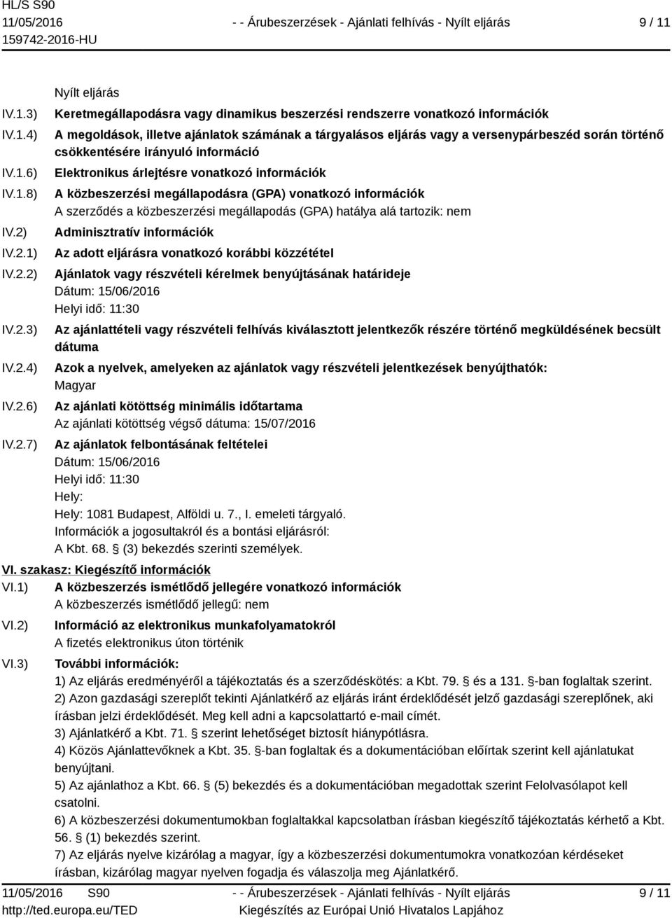 eljárás vagy a versenypárbeszéd során történő csökkentésére irányuló információ Elektronikus árlejtésre vonatkozó információk A közbeszerzési megállapodásra (GPA) vonatkozó információk A szerződés a