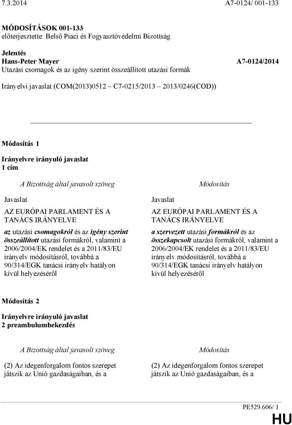 utazási formákról, valamint a 2006/2004/EK rendelet és a 2011/83/EU irányelv módosításról, továbbá a 90/314/EGK tanácsi irányelv hatályon kívül helyezésérıl Javaslat AZ EURÓPAI PARLAMENT ÉS A TANÁCS