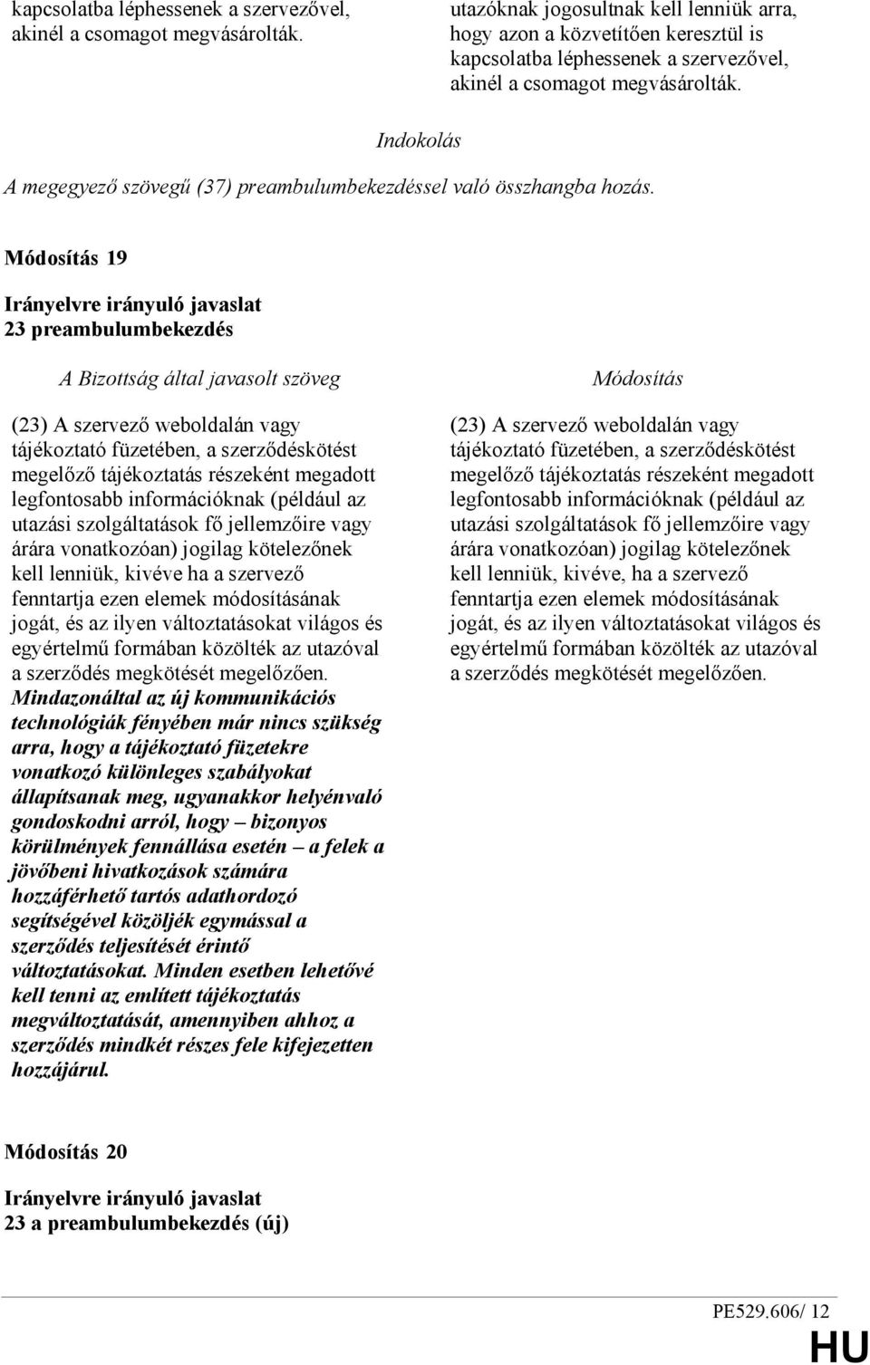 19 23 preambulumbekezdés (23) A szervezı weboldalán vagy tájékoztató füzetében, a szerzıdéskötést megelızı tájékoztatás részeként megadott legfontosabb információknak (például az utazási