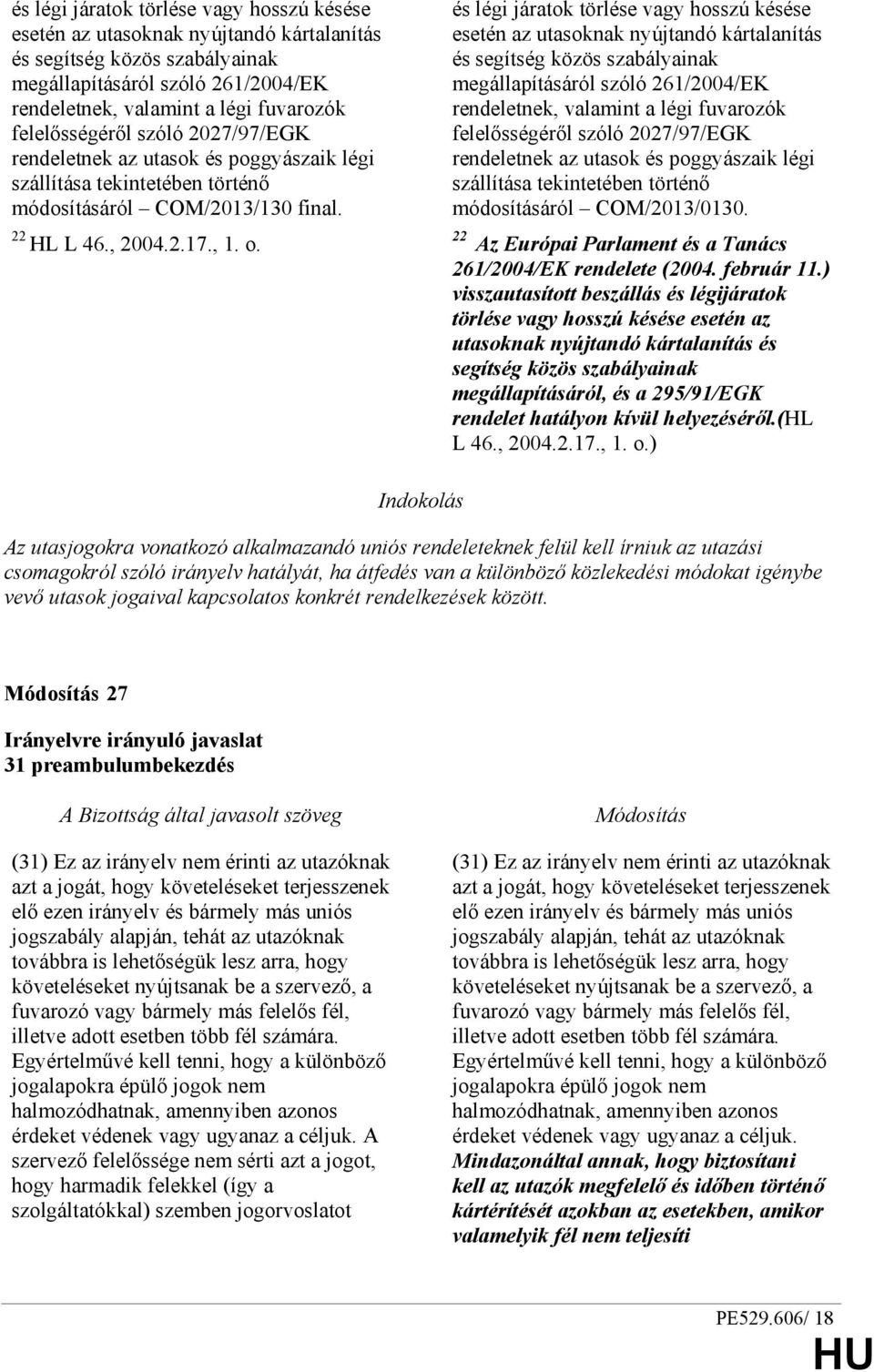 felelısségérıl szóló 2027/97/EGK rendeletnek az utasok és poggyászaik légi szállítása tekintetében történı módosításáról COM/2013/0130. 22 Az Európai Parlament és a Tanács 261/2004/EK rendelete (2004.