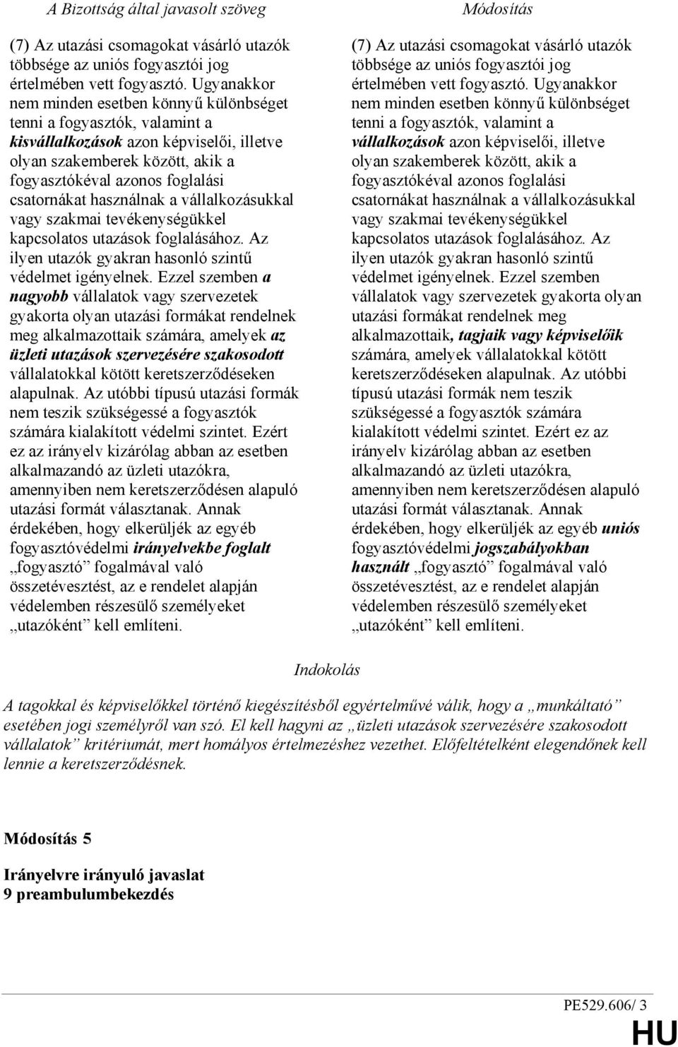 használnak a vállalkozásukkal vagy szakmai tevékenységükkel kapcsolatos utazások foglalásához. Az ilyen utazók gyakran hasonló szintő védelmet igényelnek.