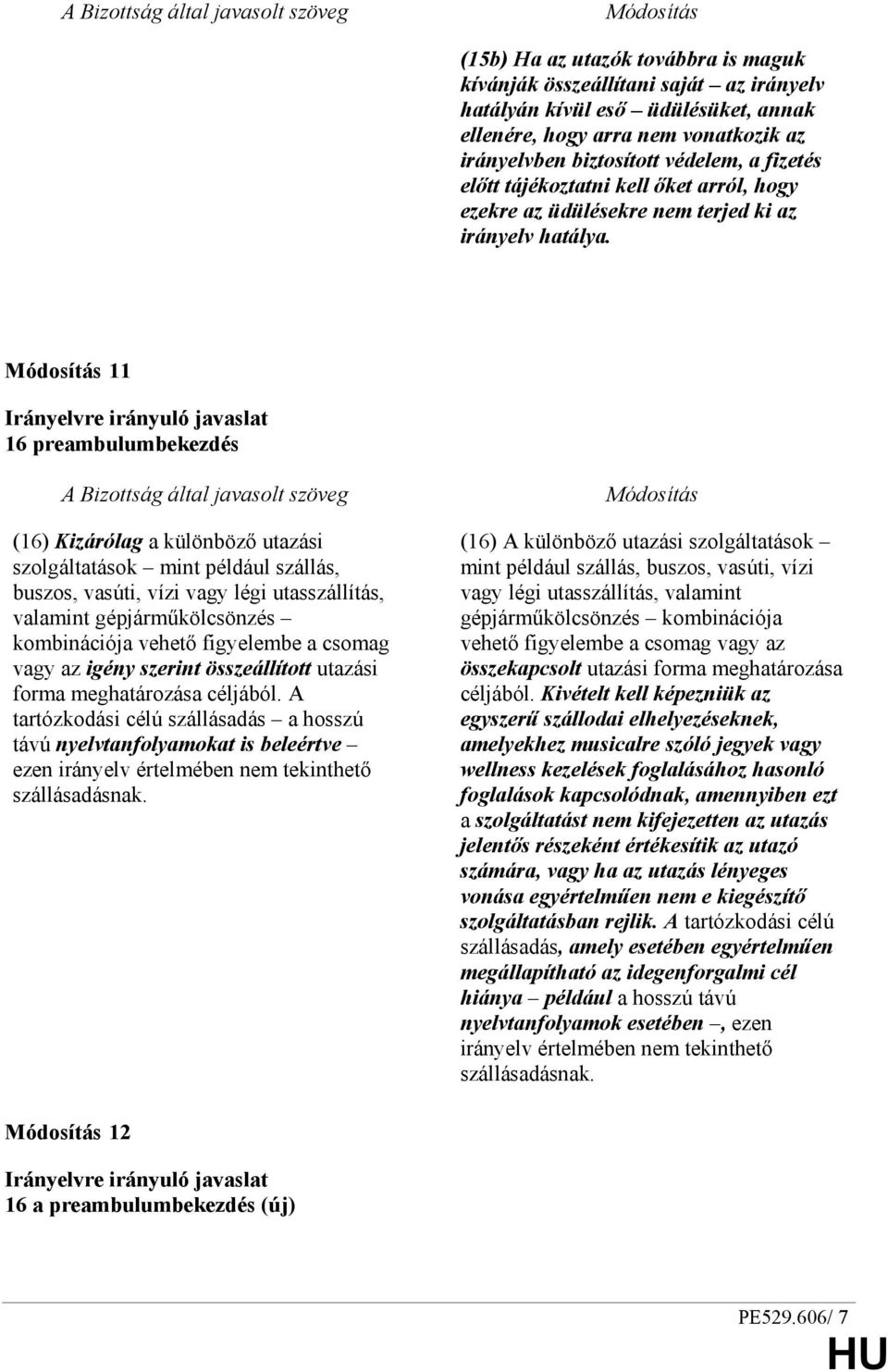 11 16 preambulumbekezdés (16) Kizárólag a különbözı utazási szolgáltatások mint például szállás, buszos, vasúti, vízi vagy légi utasszállítás, valamint gépjármőkölcsönzés kombinációja vehetı