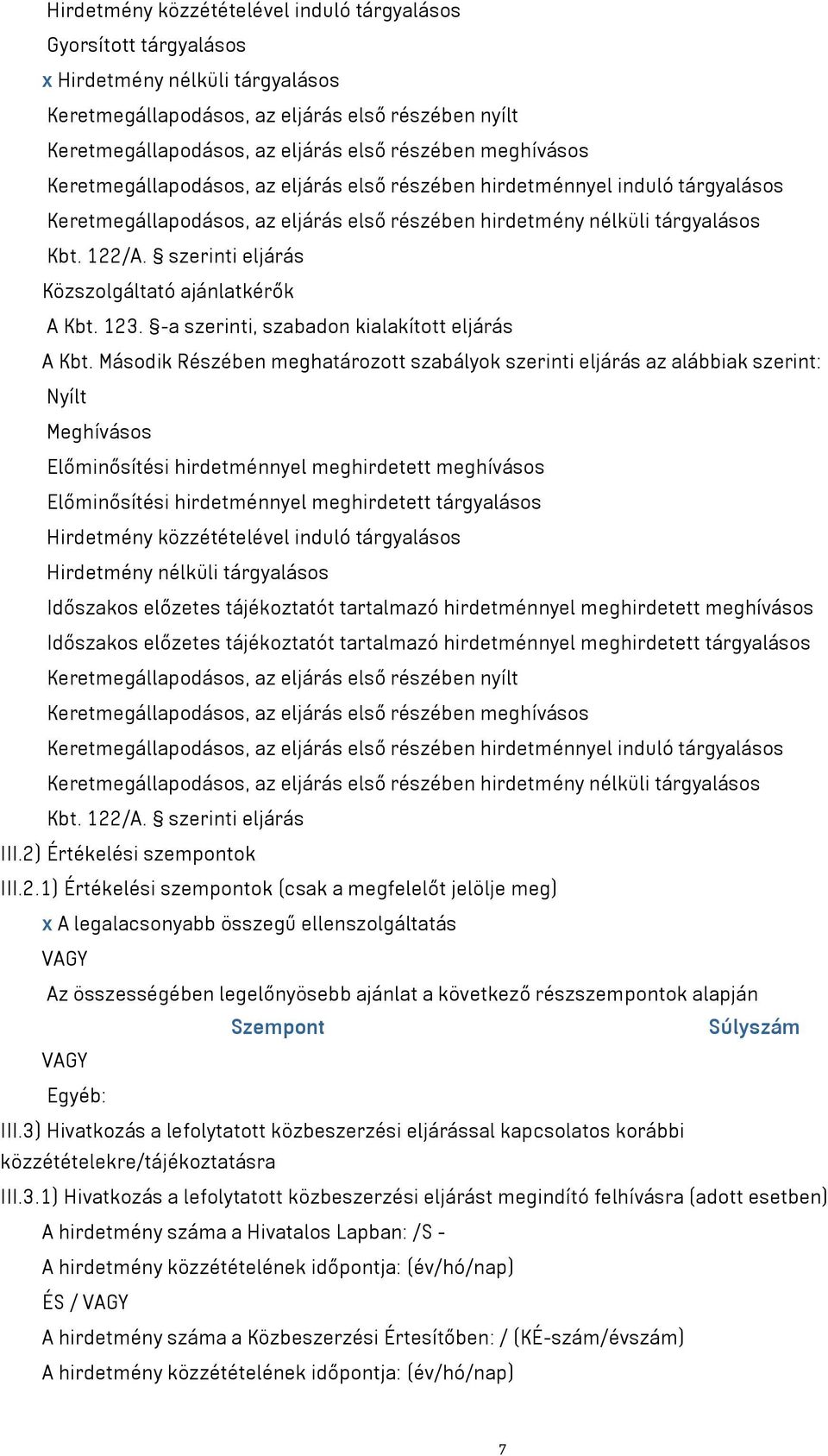 szerinti eljárás Közszolgáltató ajánlatkérők A Kbt. 123. -a szerinti, szabadon kialakított eljárás A Kbt.