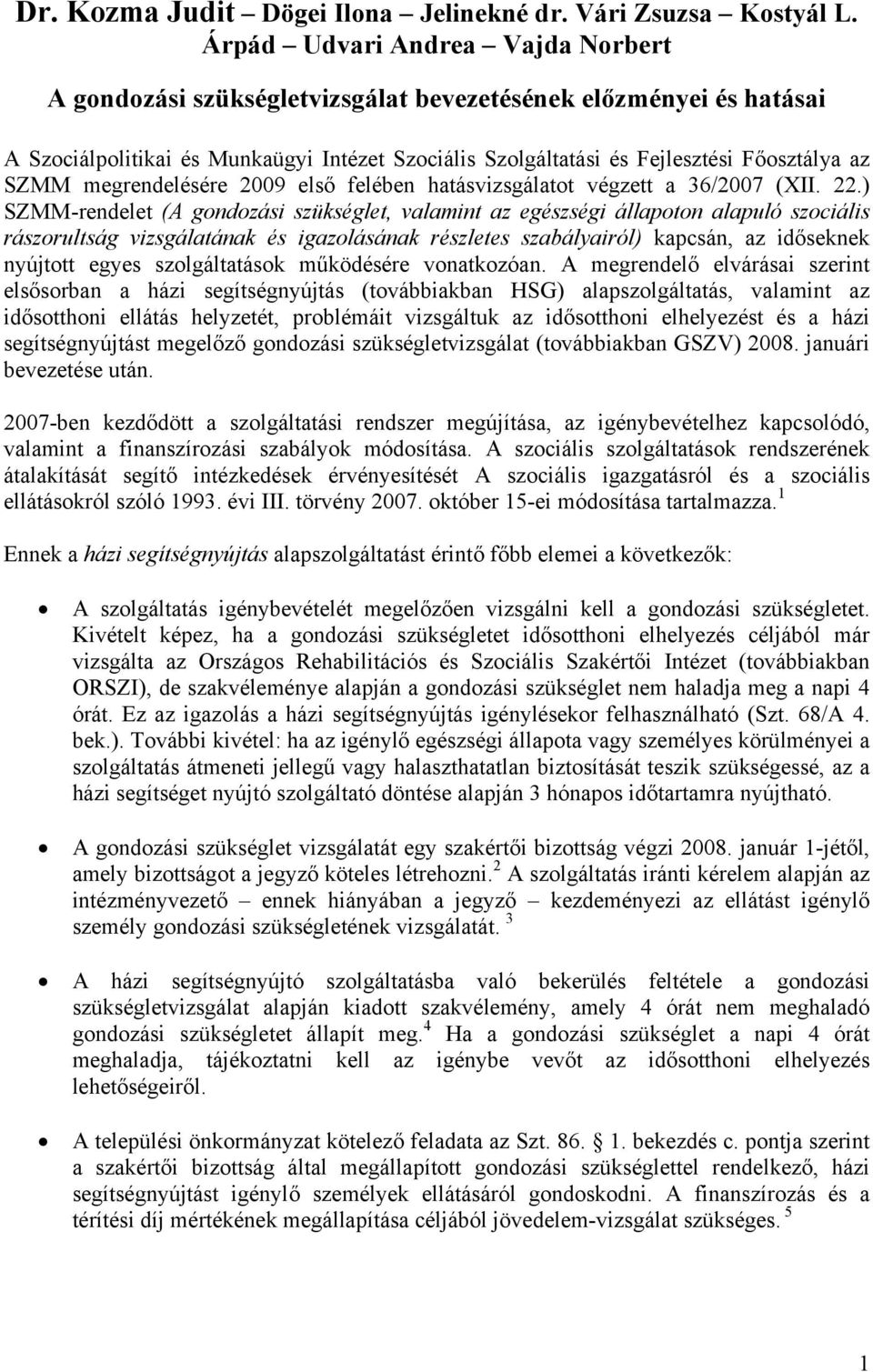 megrendelésére 2009 első felében hatásvizsgálatot végzett a 36/2007 (XII. 22.