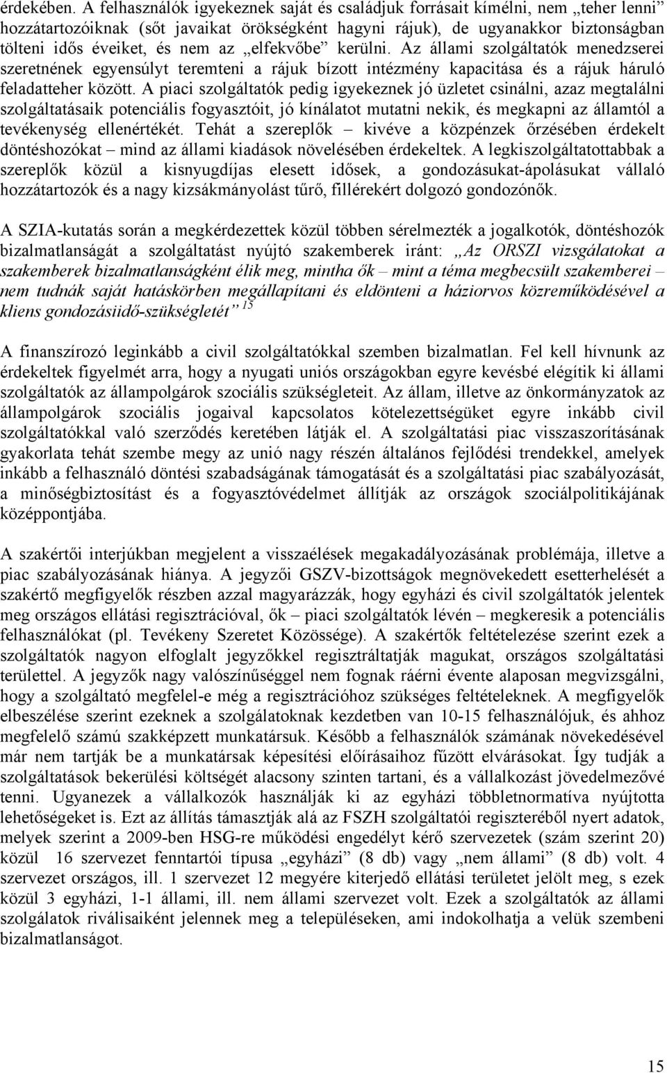 elfekvőbe kerülni. Az állami szolgáltatók menedzserei szeretnének egyensúlyt teremteni a rájuk bízott intézmény kapacitása és a rájuk háruló feladatteher között.