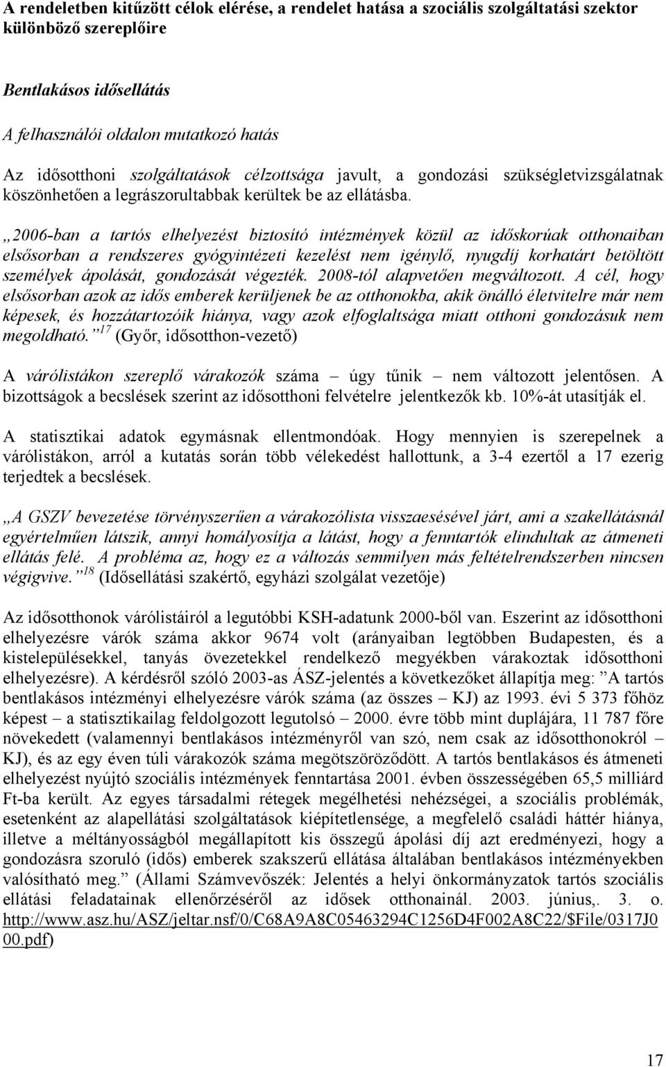 2006-ban a tartós elhelyezést biztosító intézmények közül az időskorúak otthonaiban elsősorban a rendszeres gyógyintézeti kezelést nem igénylő, nyugdíj korhatárt betöltött személyek ápolását,