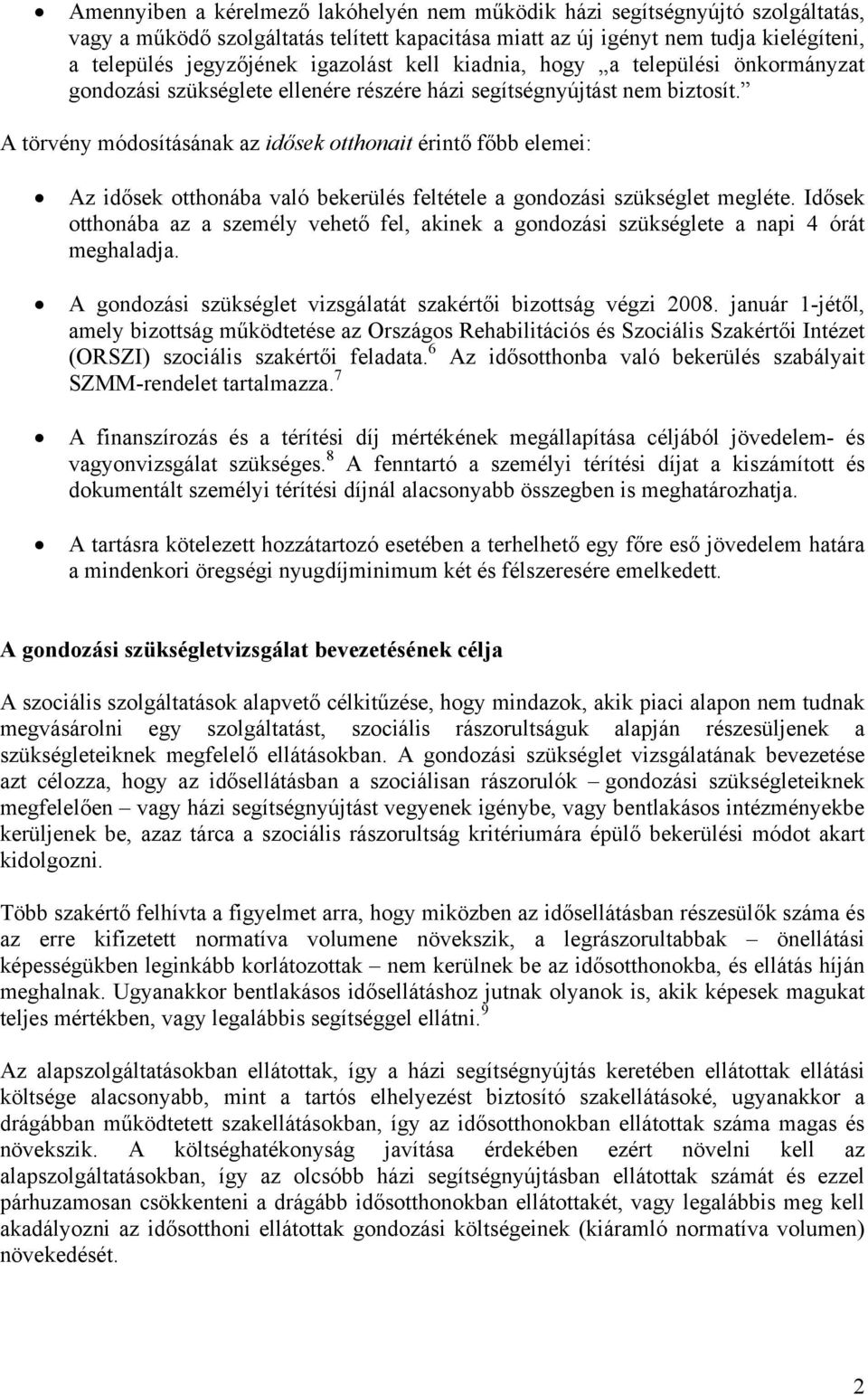 A törvény módosításának az idősek otthonait érintő főbb elemei: Az idősek otthonába való bekerülés feltétele a gondozási szükséglet megléte.