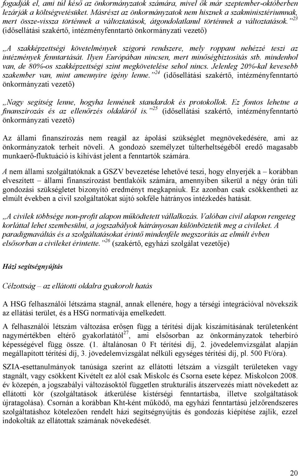 23 (idősellátási szakértő, intézményfenntartó önkormányzati vezető) A szakképzettségi követelmények szigorú rendszere, mely roppant nehézzé teszi az intézmények fenntartását.