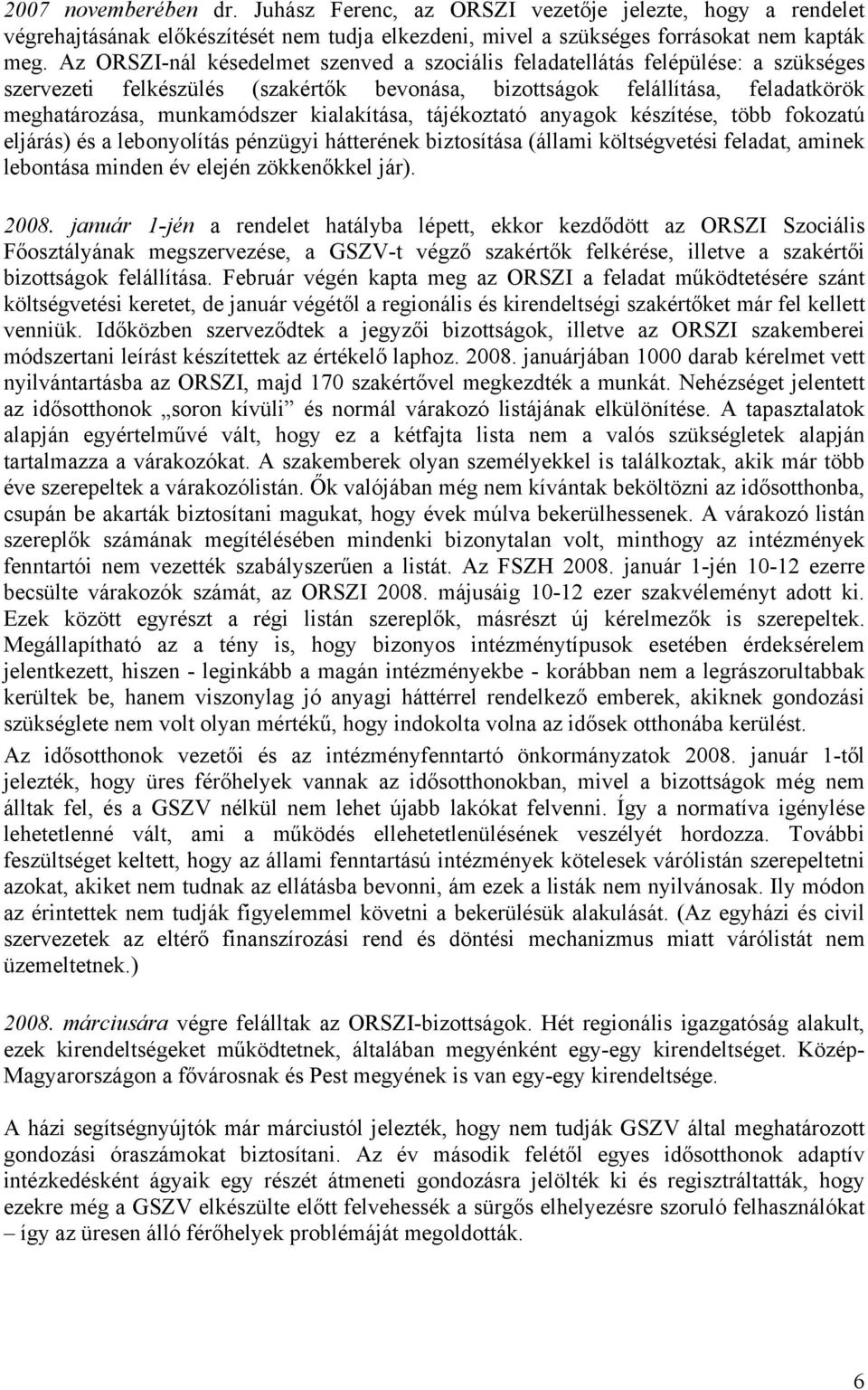 kialakítása, tájékoztató anyagok készítése, több fokozatú eljárás) és a lebonyolítás pénzügyi hátterének biztosítása (állami költségvetési feladat, aminek lebontása minden év elején zökkenőkkel jár).