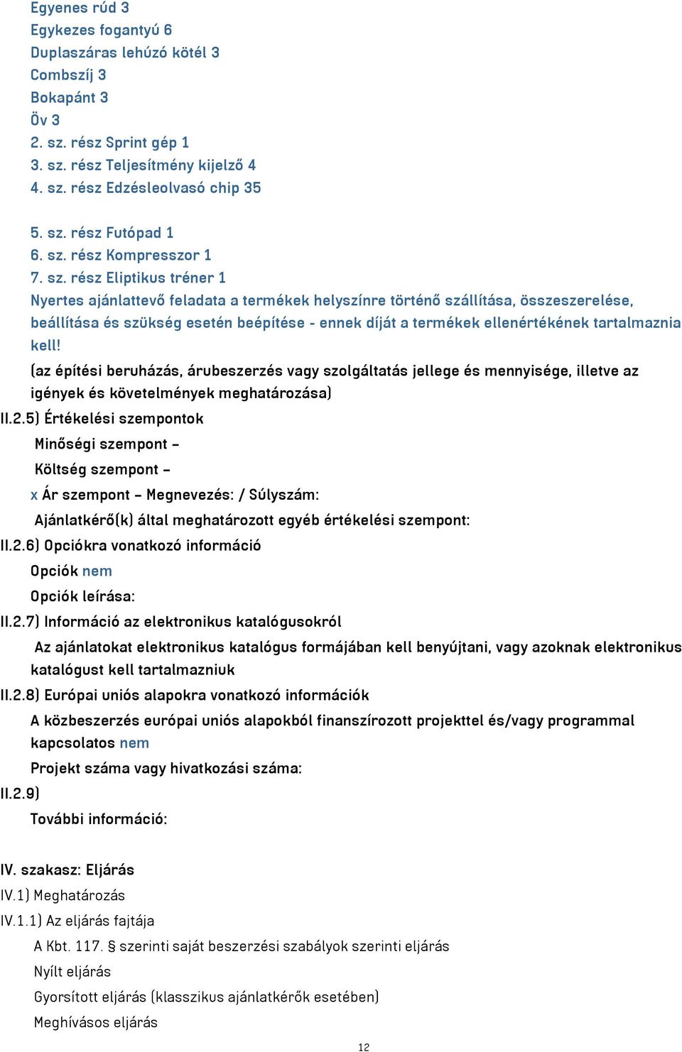 rész Eliptikus tréner 1 Nyertes ajánlattevő feladata a termékek helyszínre történő szállítása, összeszerelése, beállítása és szükség esetén beépítése - ennek díját a termékek ellenértékének