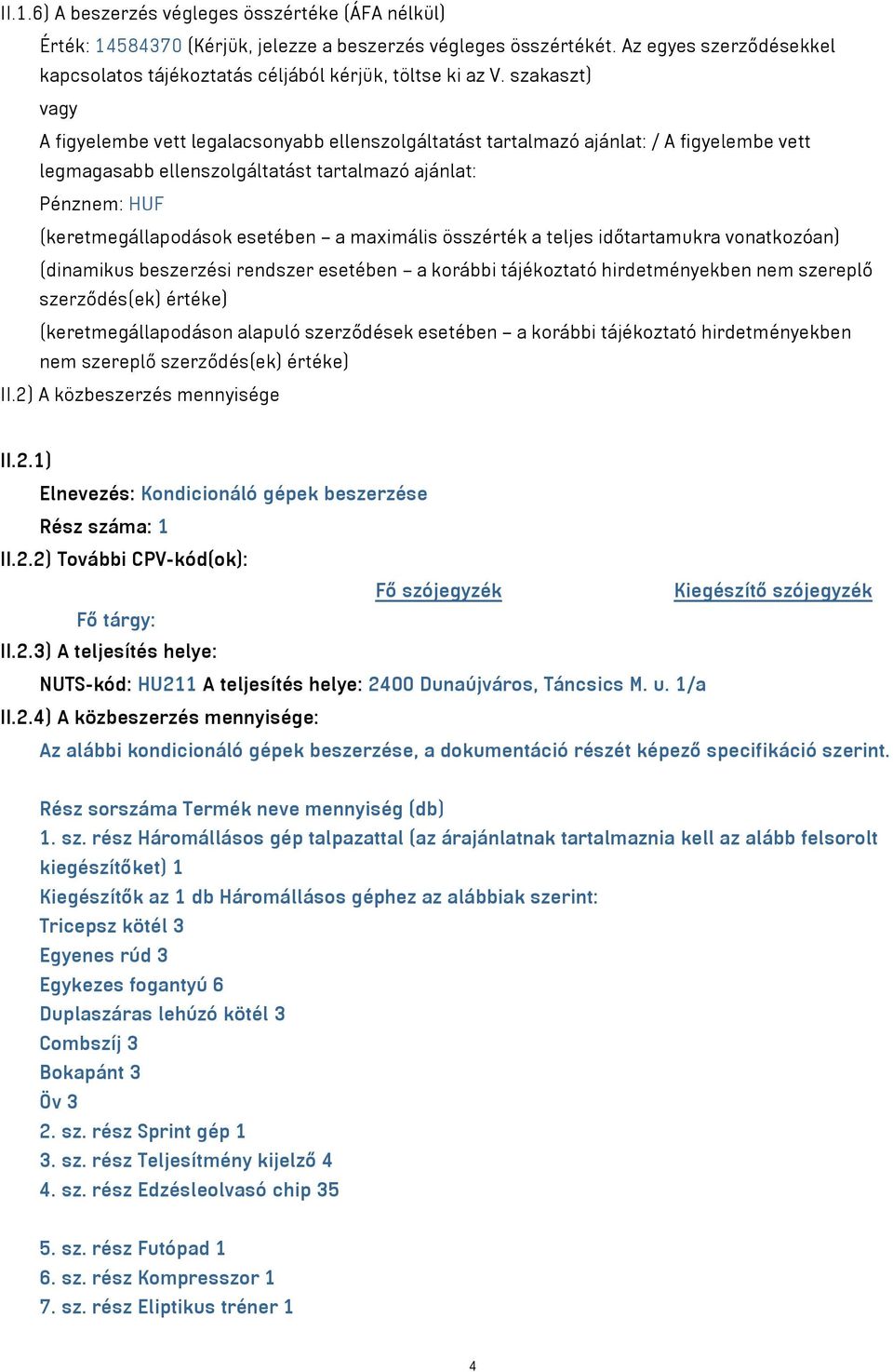 szakaszt) vagy A figyelembe vett legalacsonyabb ellenszolgáltatást tartalmazó ajánlat: / A figyelembe vett legmagasabb ellenszolgáltatást tartalmazó ajánlat: Pénznem: HUF (keretmegállapodások