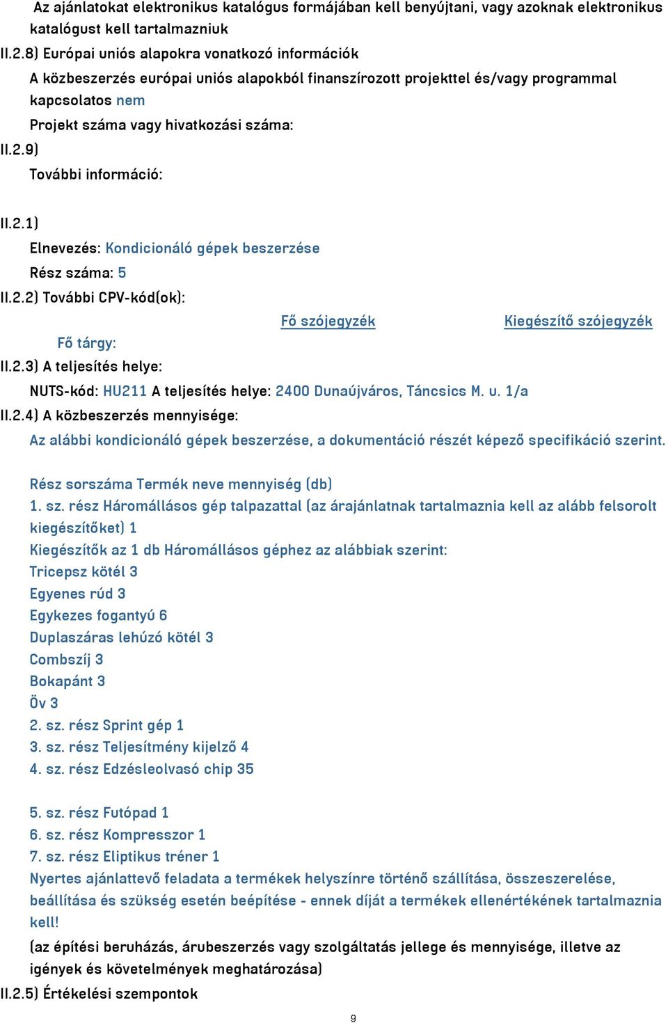 9) További információ: II.2.1) Elnevezés: Kondicionáló gépek beszerzése Rész száma: 5 II.2.2) További CPV-kód(ok): Fő szójegyzék Kiegészítő szójegyzék Fő tárgy: II.2.3) A teljesítés helye: NUTS-kód: HU211 A teljesítés helye: 2400 Dunaújváros, Táncsics M.