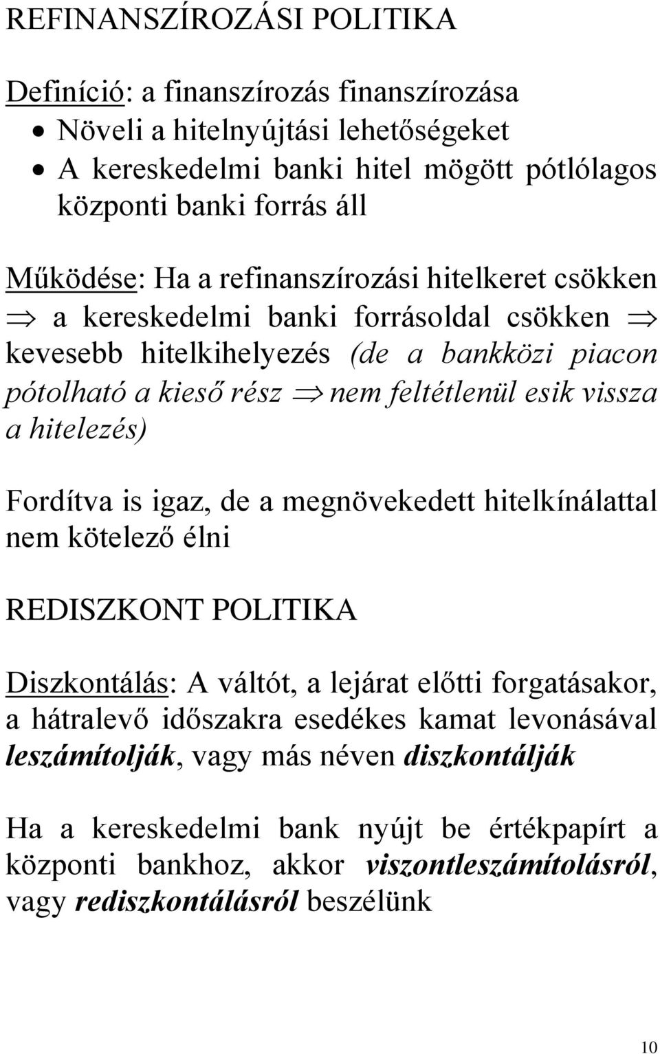 hitelezés) Fordítva is igaz, de a megnövekedett hitelkínálattal nem kötelező élni REDISZKONT POLITIKA Diszkontálás: A váltót, a lejárat előtti forgatásakor, a hátralevő időszakra