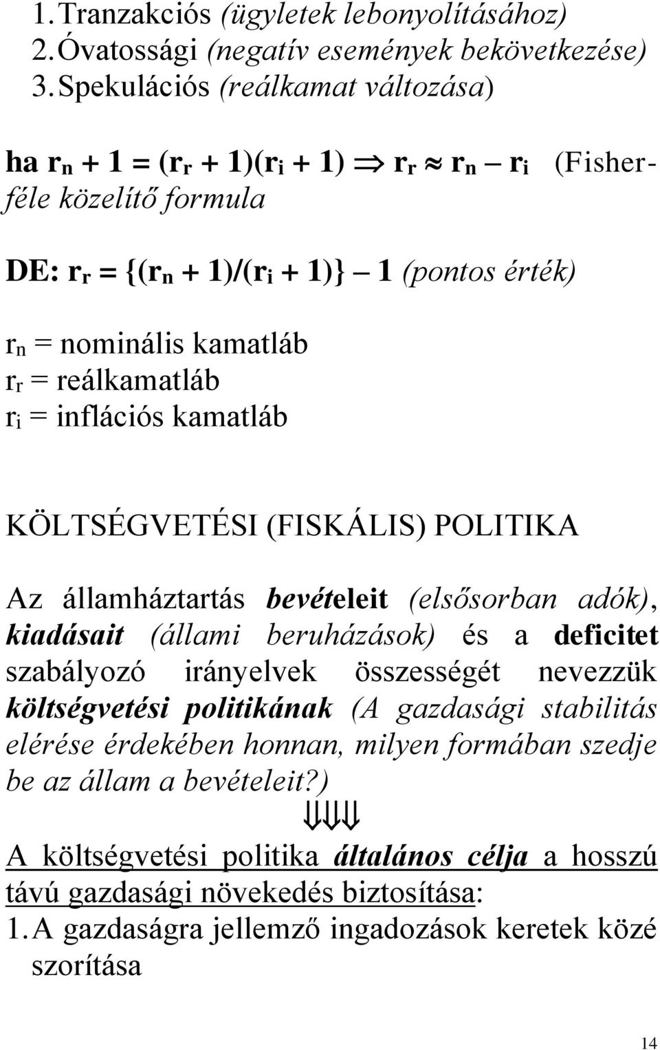 reálkamatláb ri = inflációs kamatláb KÖLTSÉGVETÉSI (FISKÁLIS) POLITIKA Az államháztartás bevételeit (elsősorban adók), kiadásait (állami beruházások) és a deficitet szabályozó irányelvek