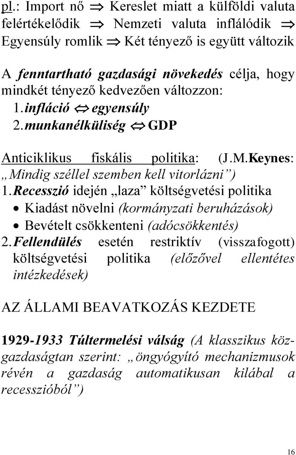 Recesszió idején laza költségvetési politika Kiadást növelni (kormányzati beruházások) Bevételt csökkenteni (adócsökkentés) 2.