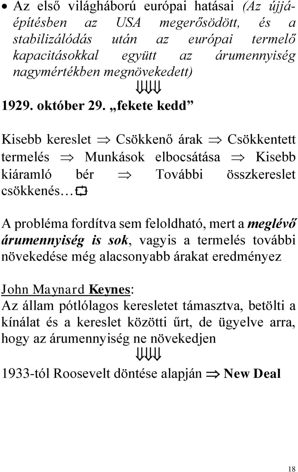 fekete kedd Kisebb kereslet Csökkenő árak Csökkentett termelés Munkások elbocsátása Kisebb kiáramló bér További összkereslet csökkenés A probléma fordítva sem feloldható,