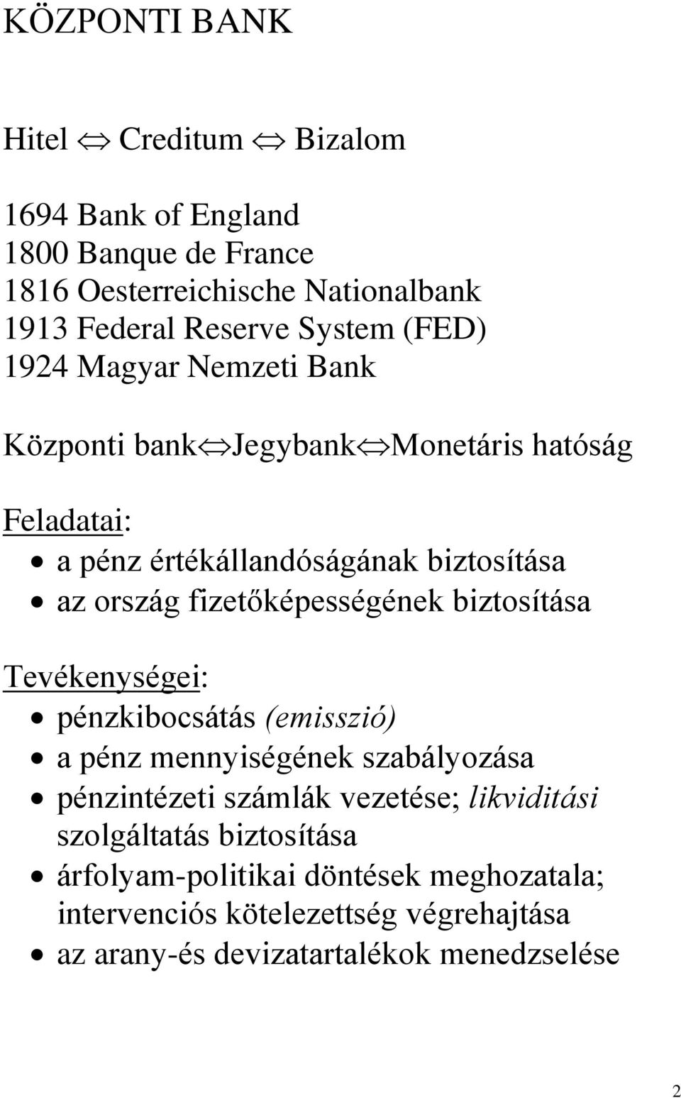 fizetőképességének biztosítása Tevékenységei: pénzkibocsátás (emisszió) a pénz mennyiségének szabályozása pénzintézeti számlák vezetése;