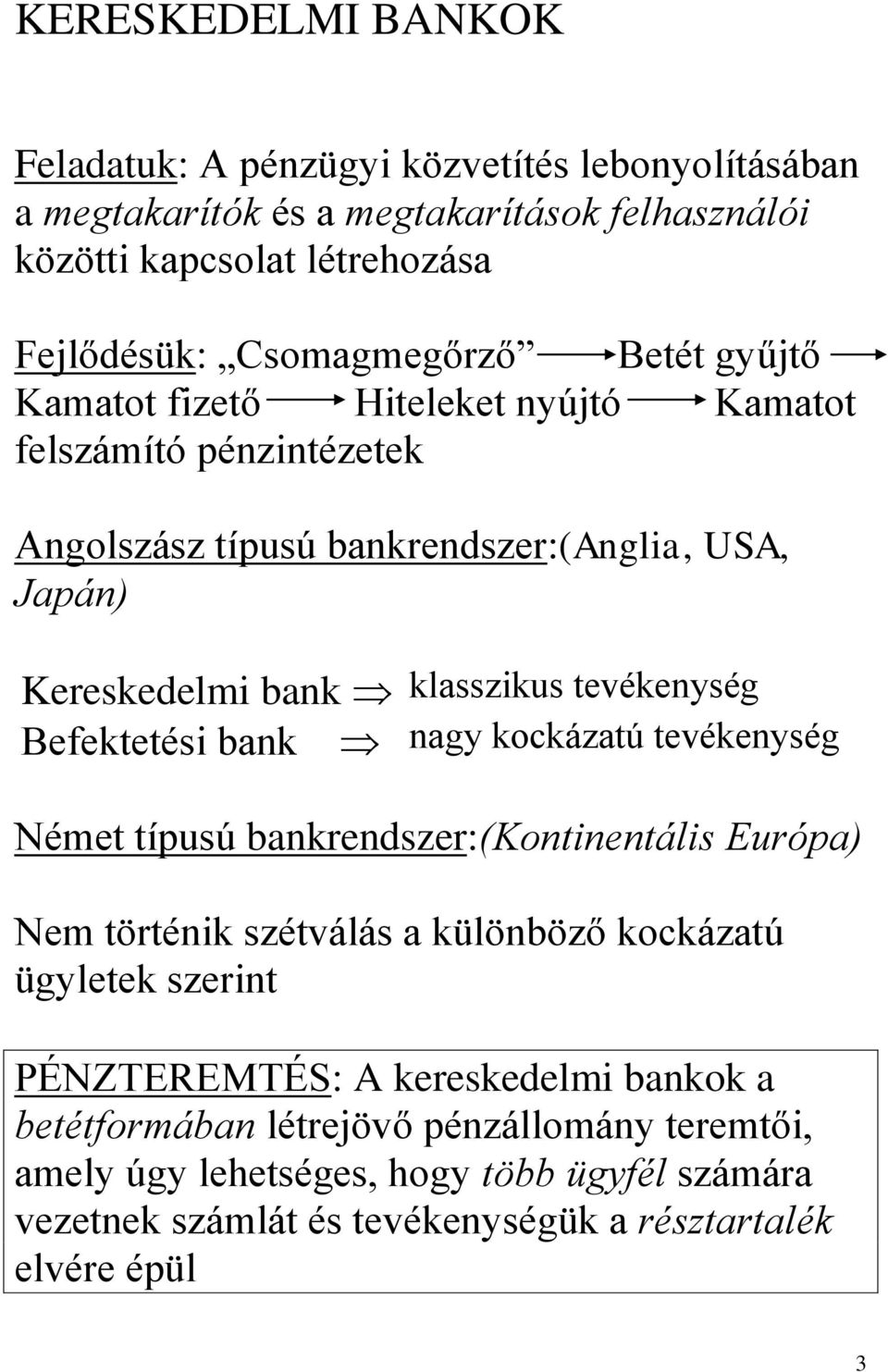 Befektetési bank nagy kockázatú tevékenység Német típusú bankrendszer:(kontinentális Európa) Nem történik szétválás a különböző kockázatú ügyletek szerint PÉNZTEREMTÉS: A