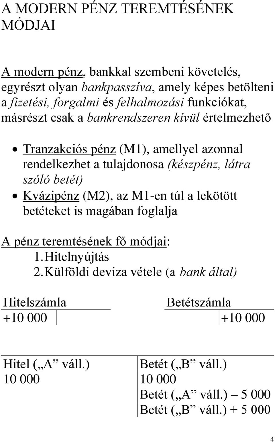 látra szóló betét) Kvázipénz (M2), az M1-en túl a lekötött betéteket is magában foglalja A pénz teremtésének fő módjai: 1. Hitelnyújtás 2.