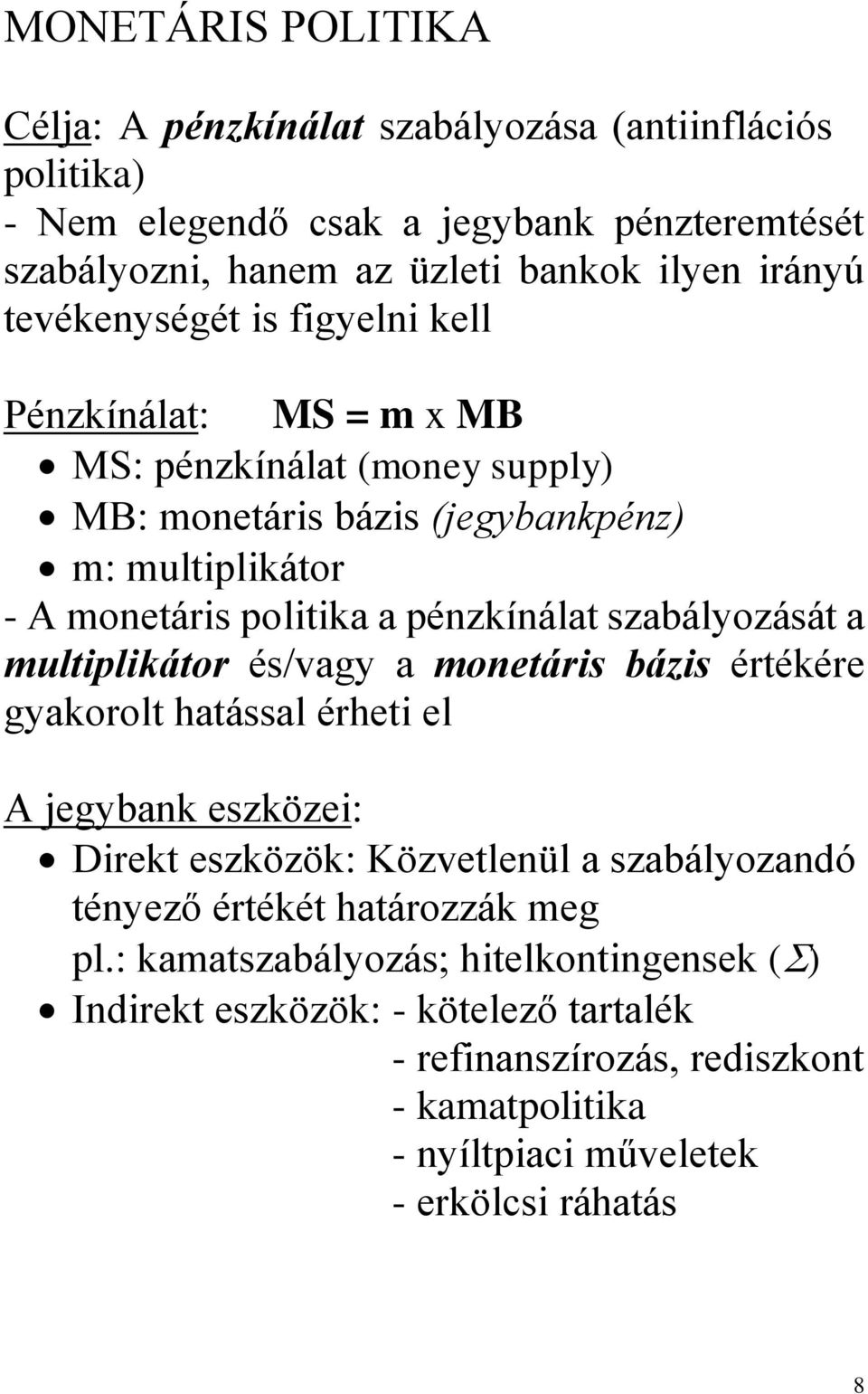 szabályozását a multiplikátor és/vagy a monetáris bázis értékére gyakorolt hatással érheti el A jegybank eszközei: Direkt eszközök: Közvetlenül a szabályozandó tényező értékét