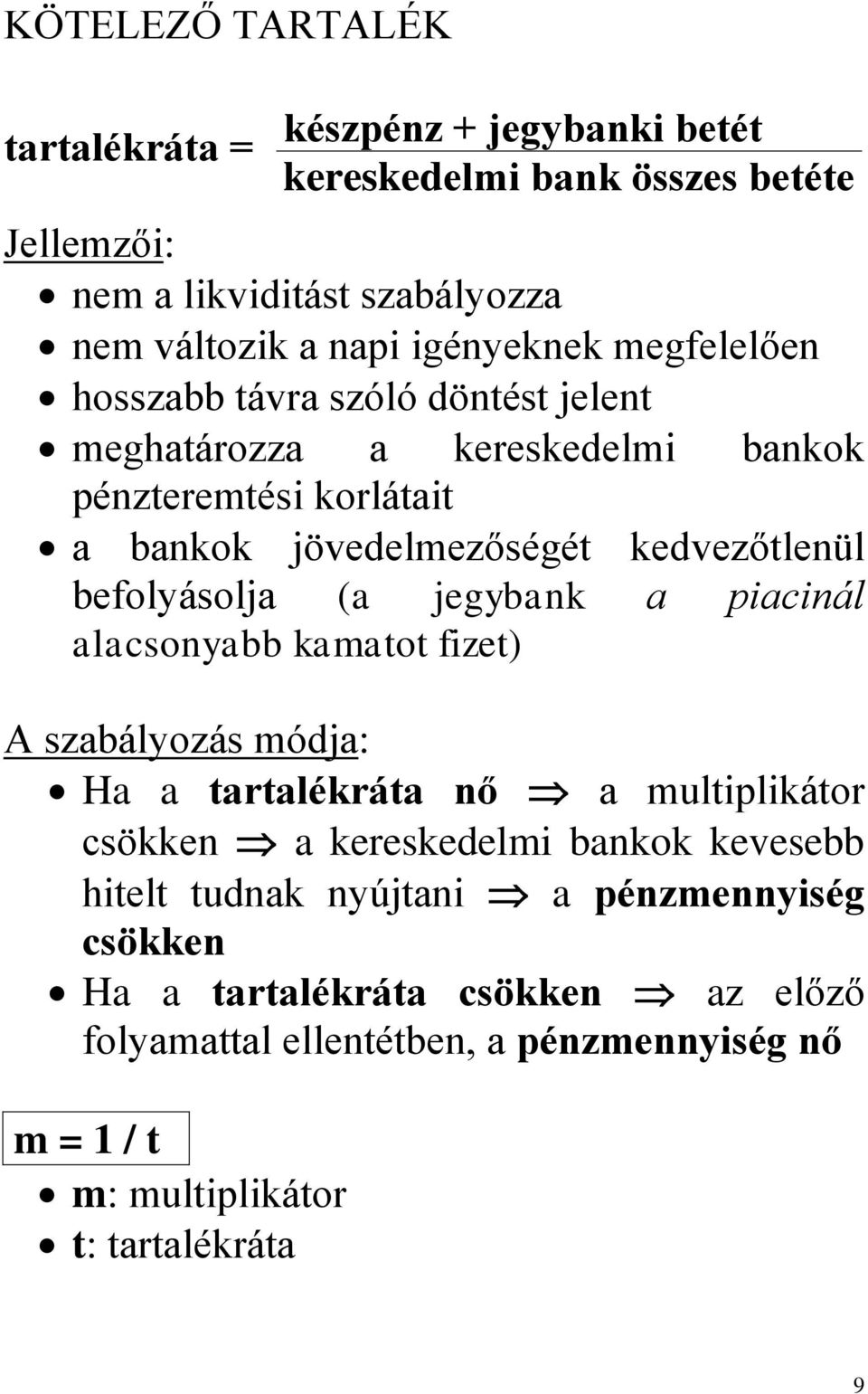 fizet) A szabályozás módja: Ha a tartalékráta nő a multiplikátor csökken a kereskedelmi bankok kevesebb hitelt tudnak nyújtani a pénzmennyiség csökken Ha a